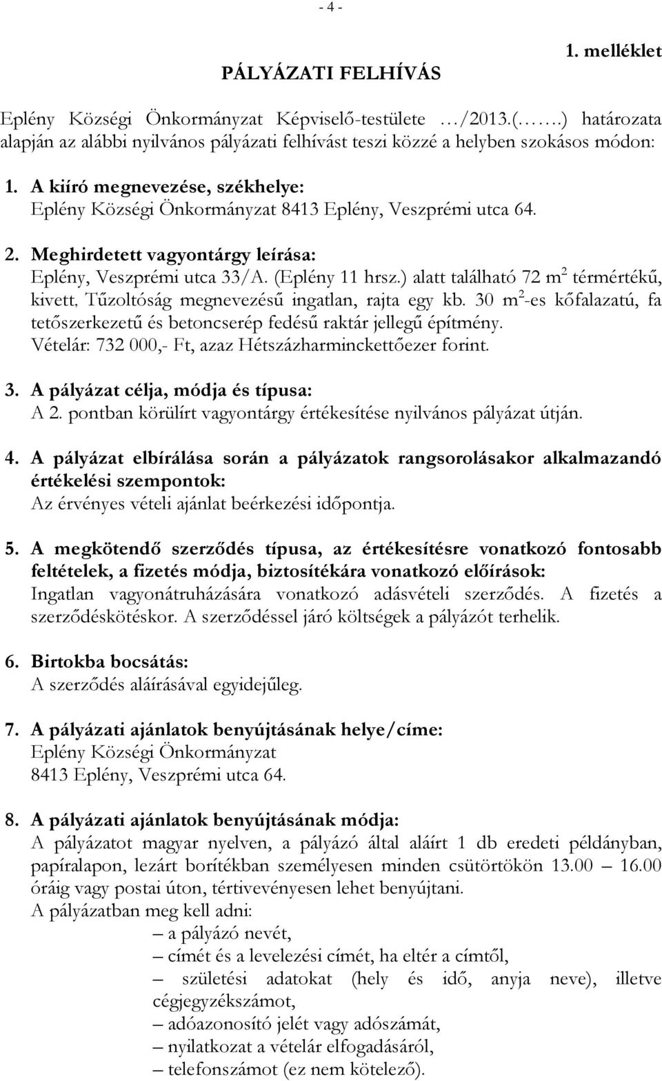 ) alatt található 72 m 2 térmértékű, kivett, Tűzoltóság megnevezésű ingatlan, rajta egy kb. 30 m 2 -es kőfalazatú, fa tetőszerkezetű és betoncserép fedésű raktár jellegű építmény.