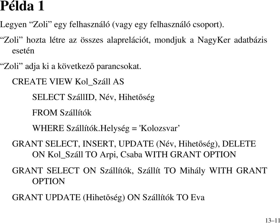 CREATE VIEW Kol_Száll AS SELECT SzállID, Név, Hihetıség FROM Szállítók WHERE Szállítók.