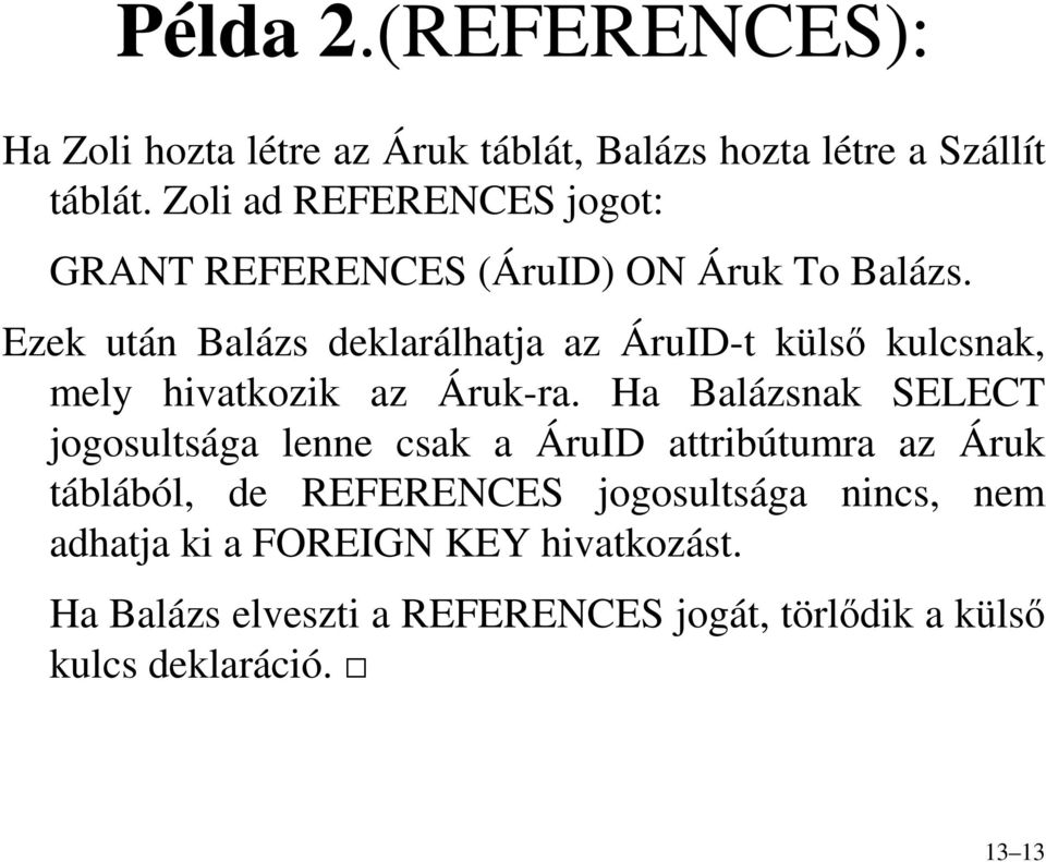 Ezek után Balázs deklarálhatja az ÁruID-t külsı kulcsnak, mely hivatkozik az Áruk-ra.