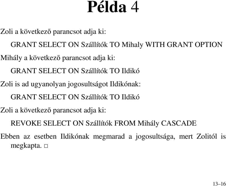 Ildikónak: GRANT SELECT ON Szállítók TO Ildikó Zoli a következı parancsot adja ki: REVOKE SELECT ON