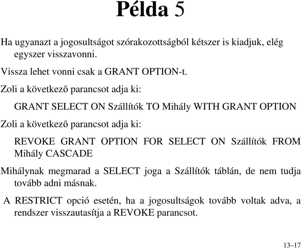 Zoli a következı parancsot adja ki: GRANT SELECT ON Szállítók TO Mihály WITH GRANT OPTION Zoli a következı parancsot adja ki: REVOKE