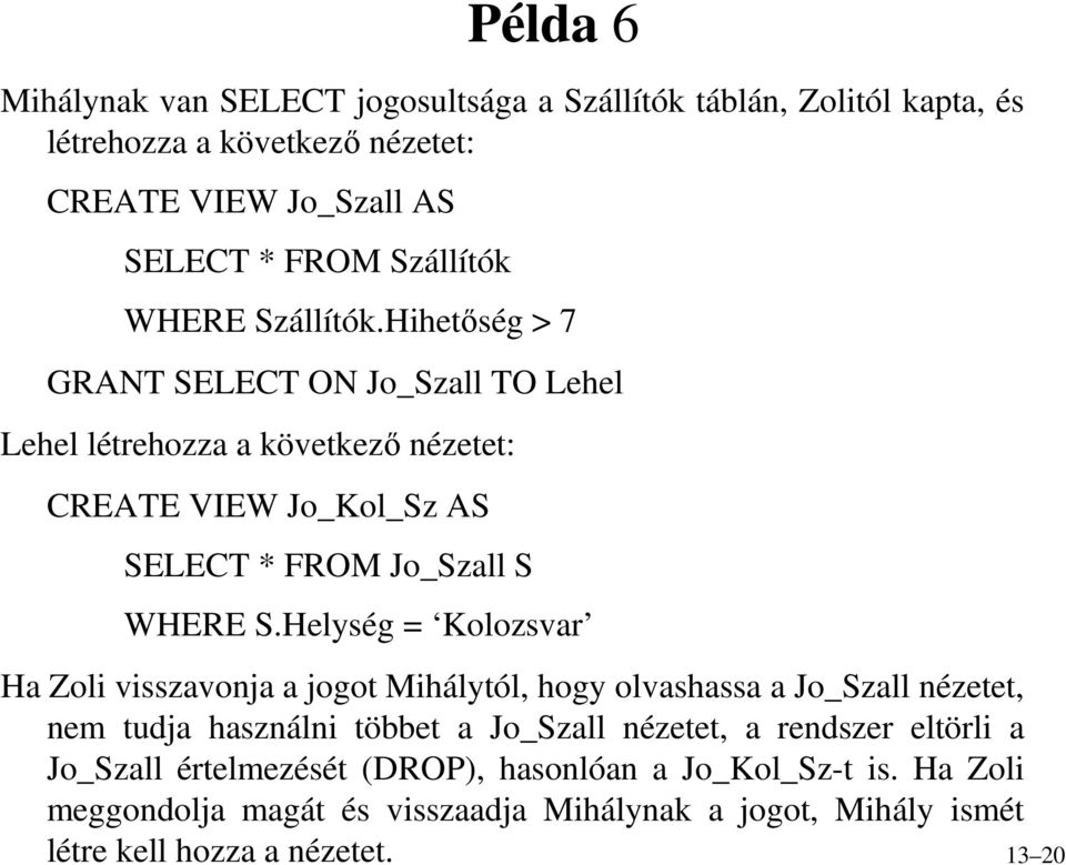 Helység = Kolozsvar Ha Zoli visszavonja a jogot Mihálytól, hogy olvashassa a Jo_Szall nézetet, nem tudja használni többet a Jo_Szall nézetet, a rendszer eltörli