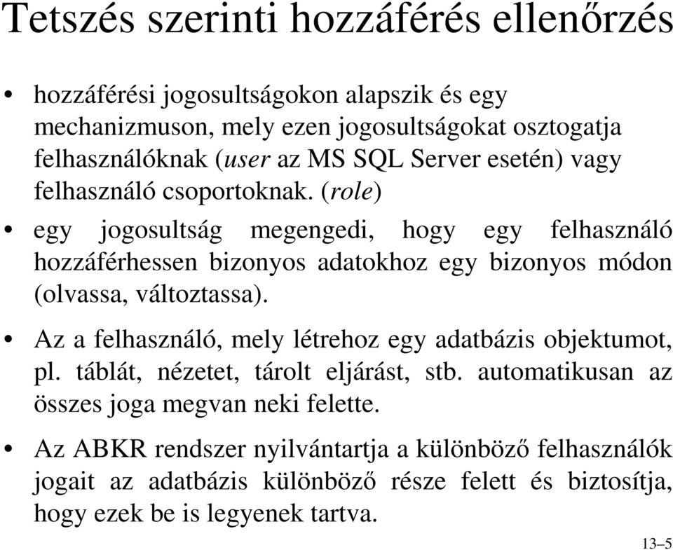 (role) egy jogosultság megengedi, hogy egy felhasználó hozzáférhessen bizonyos adatokhoz egy bizonyos módon (olvassa, változtassa).