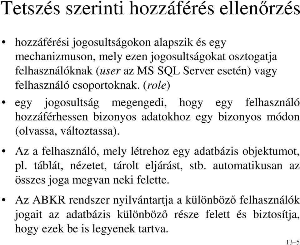 (role) egy jogosultság megengedi, hogy egy felhasználó hozzáférhessen bizonyos adatokhoz egy bizonyos módon (olvassa, változtassa).