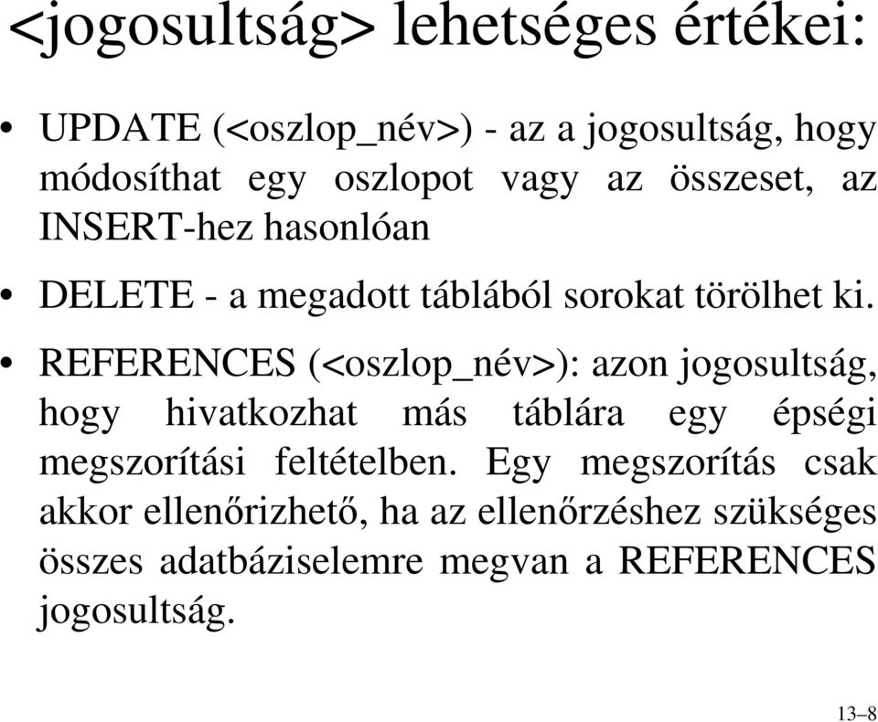 REFERENCES (<oszlop_név>): azon jogosultság, hogy hivatkozhat más táblára egy épségi megszorítási feltételben.