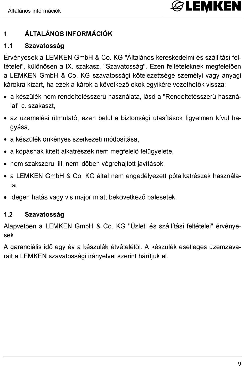 KG szavatossági kötelezettsége személyi vagy anyagi károkra kizárt, ha ezek a károk a következő okok egyikére vezethetők vissza: a készülék nem rendeltetésszerű használata, lásd a "Rendeltetésszerű