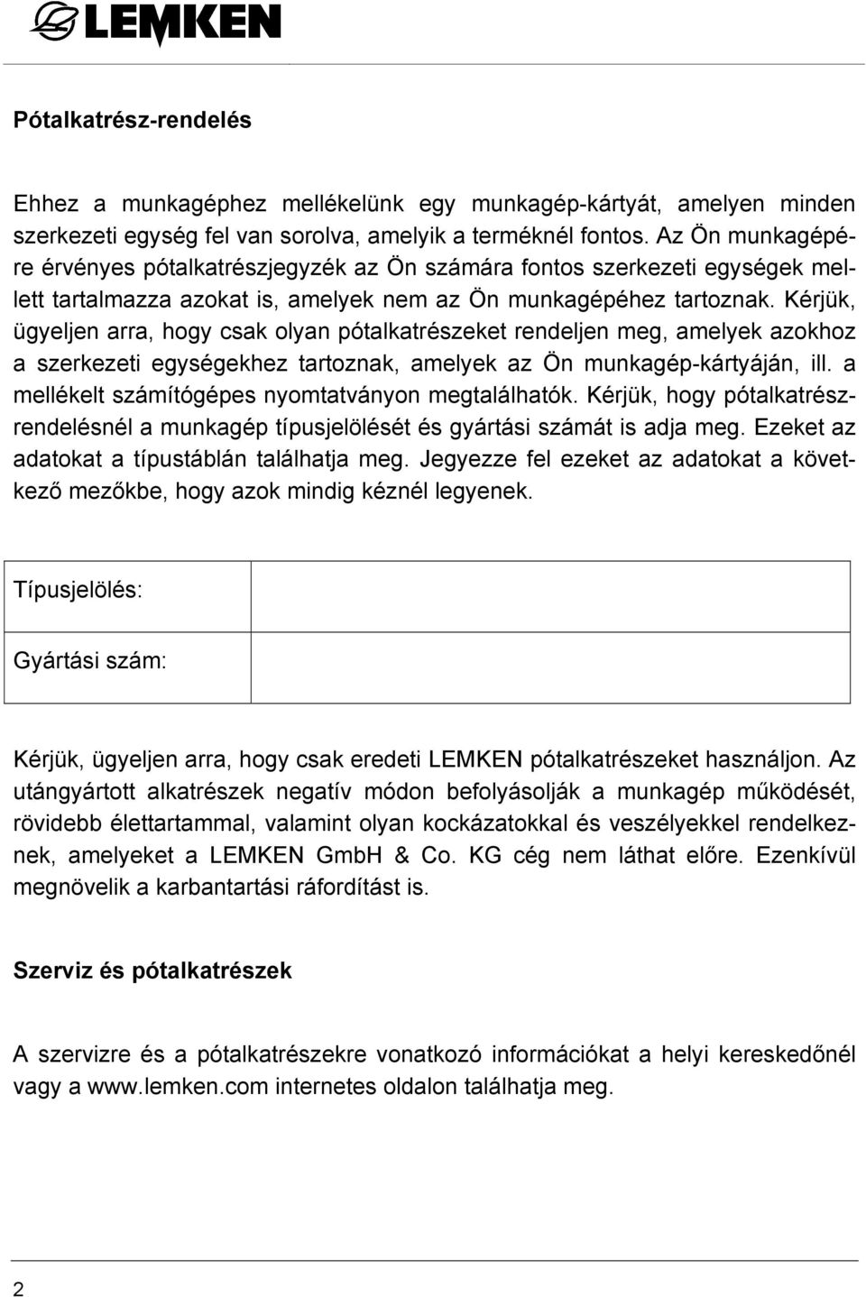 Kérjük, ügyeljen arra, hogy csak olyan pótalkatrészeket rendeljen meg, amelyek azokhoz a szerkezeti egységekhez tartoznak, amelyek az Ön munkagép-kártyáján, ill.