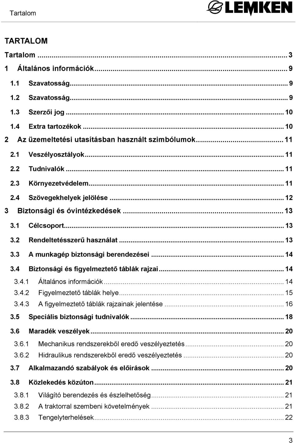 .. 12 3 Biztonsági és óvintézkedések... 13 3.1 Célcsoport... 13 3.2 Rendeltetésszerű használat... 13 3.3 A munkagép biztonsági berendezései... 14 3.4 Biztonsági és figyelmeztető táblák rajzai... 14 3.4.1 Általános információk.