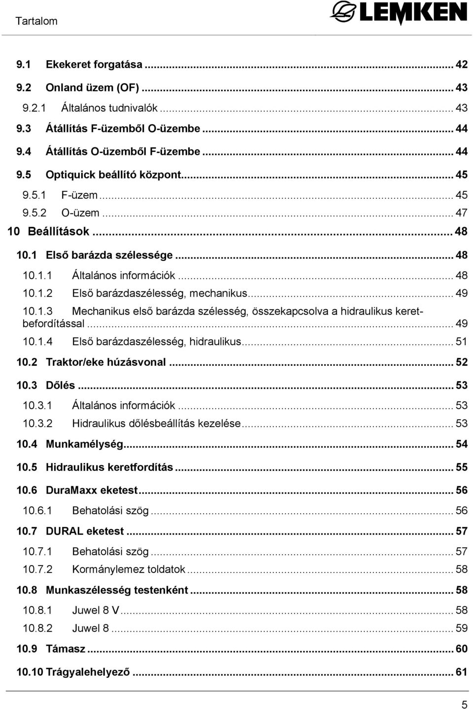 .. 49 10.1.4 Első barázdaszélesség, hidraulikus... 51 10.2 Traktor/eke húzásvonal... 52 10.3 Dőlés... 53 10.3.1 Általános információk... 53 10.3.2 Hidraulikus dőlésbeállítás kezelése... 53 10.4 Munkamélység.