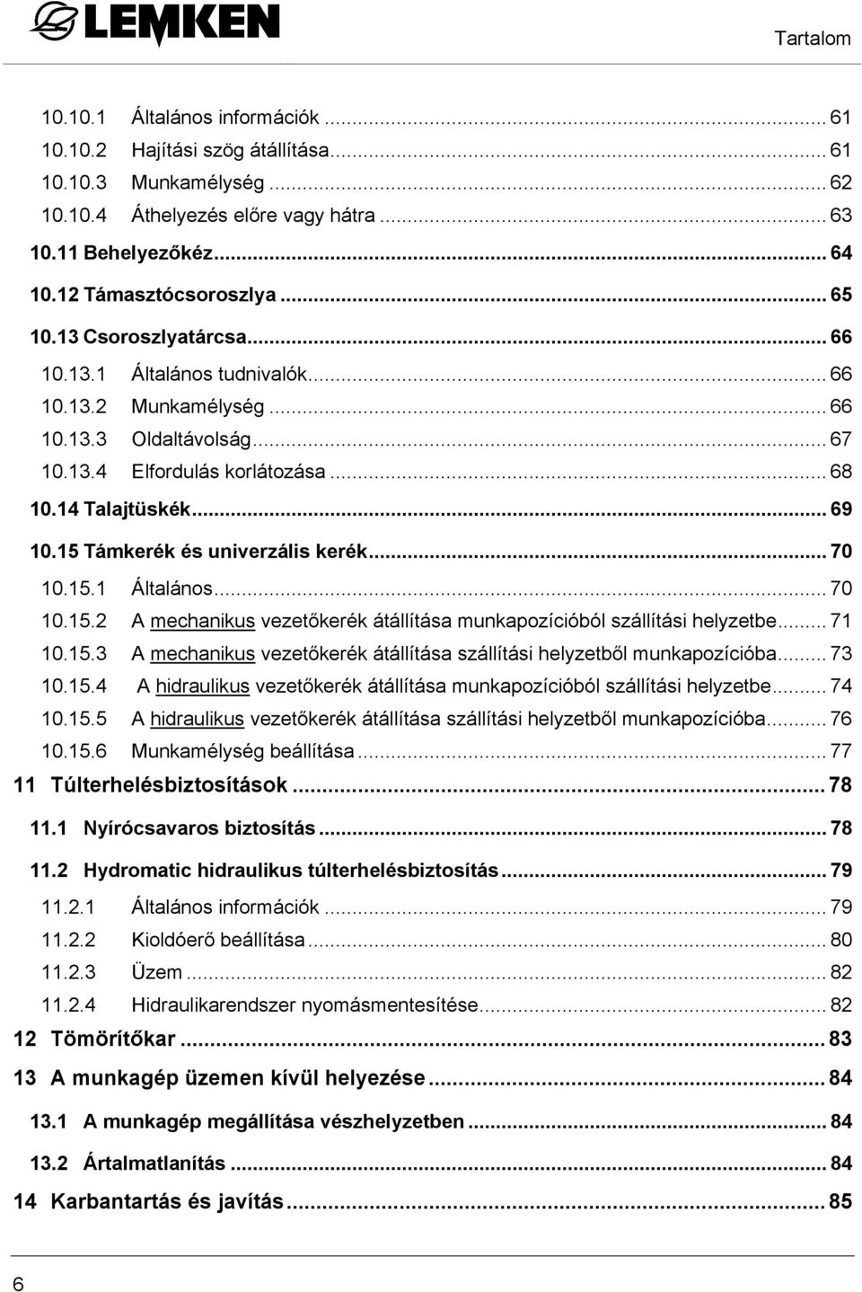 14 Talajtüskék... 69 10.15 Támkerék és univerzális kerék... 70 10.15.1 Általános... 70 10.15.2 A mechanikus vezetőkerék átállítása munkapozícióból szállítási helyzetbe... 71 10.15.3 A mechanikus vezetőkerék átállítása szállítási helyzetből munkapozícióba.