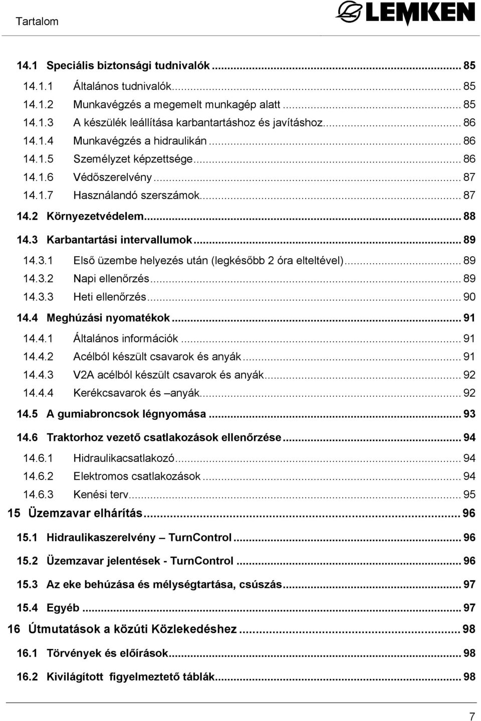 3 Karbantartási intervallumok... 89 14.3.1 Első üzembe helyezés után (legkésőbb 2 óra elteltével)... 89 14.3.2 Napi ellenőrzés... 89 14.3.3 Heti ellenőrzés... 90 14.4 Meghúzási nyomatékok... 91 14.4.1 Általános információk.