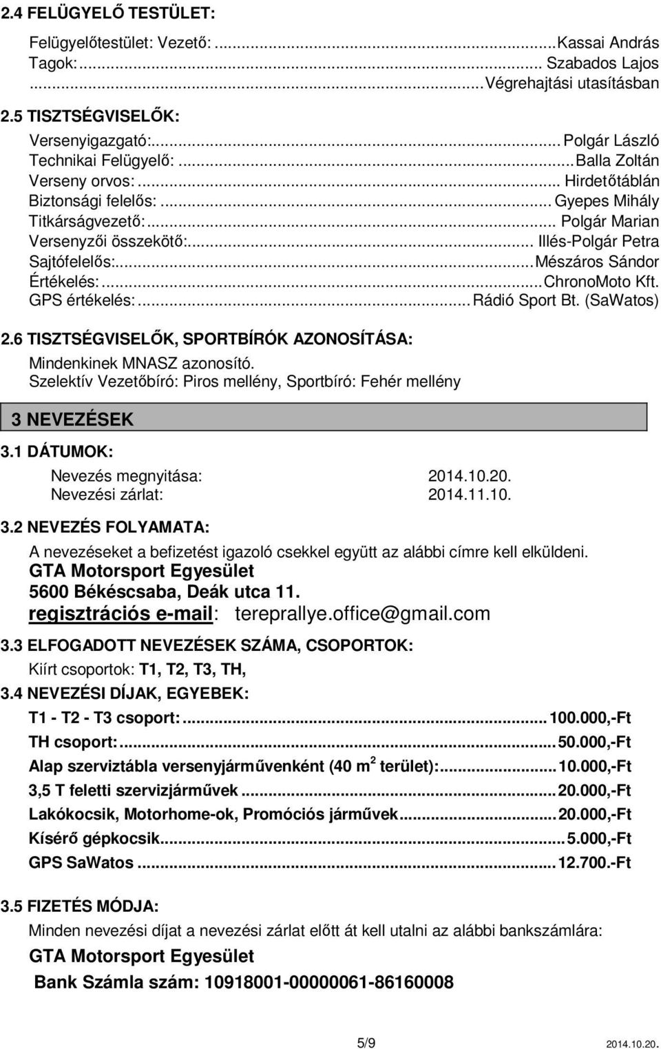 .. Mészáros Sándor Értékelés:... ChronoMoto Kft. GPS értékelés:... Rádió Sport Bt. (SaWatos) 2.6 TISZTSÉGVISELŐK, SPORTBÍRÓK AZONOSÍTÁSA: Mindenkinek MNASZ azonosító.