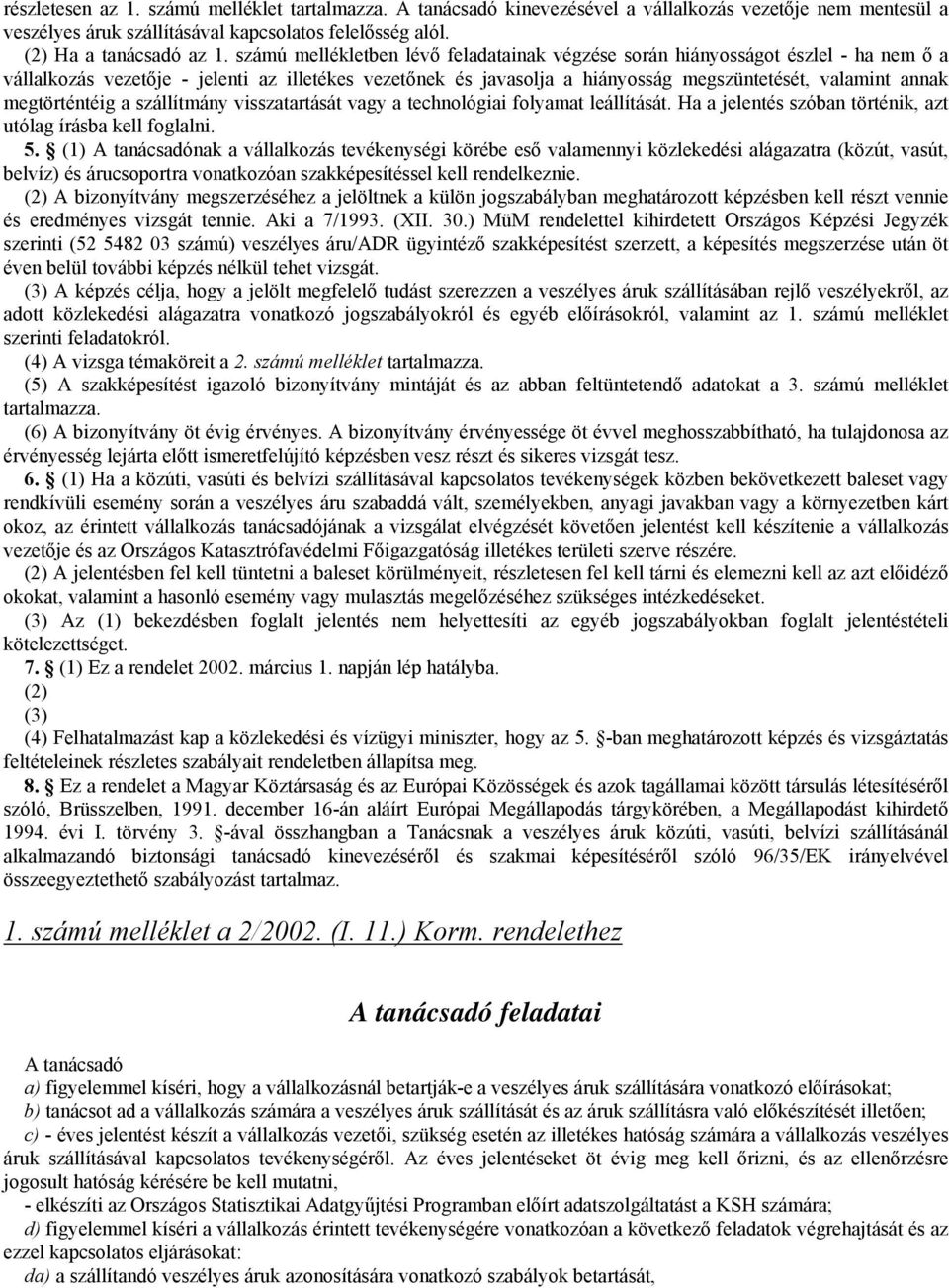 megtörténtéig a szállítmány visszatartását vagy a technológiai folyamat leállítását. Ha a jelentés szóban történik, azt utólag írásba kell foglalni. 5.