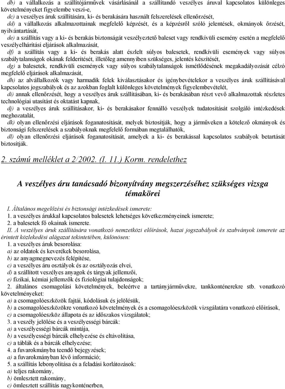 biztonságát veszélyeztető baleset vagy rendkívüli esemény esetén a megfelelő veszélyelhárítási eljárások alkalmazását, df) a szállítás vagy a ki- és berakás alatt észlelt súlyos balesetek, rendkívüli