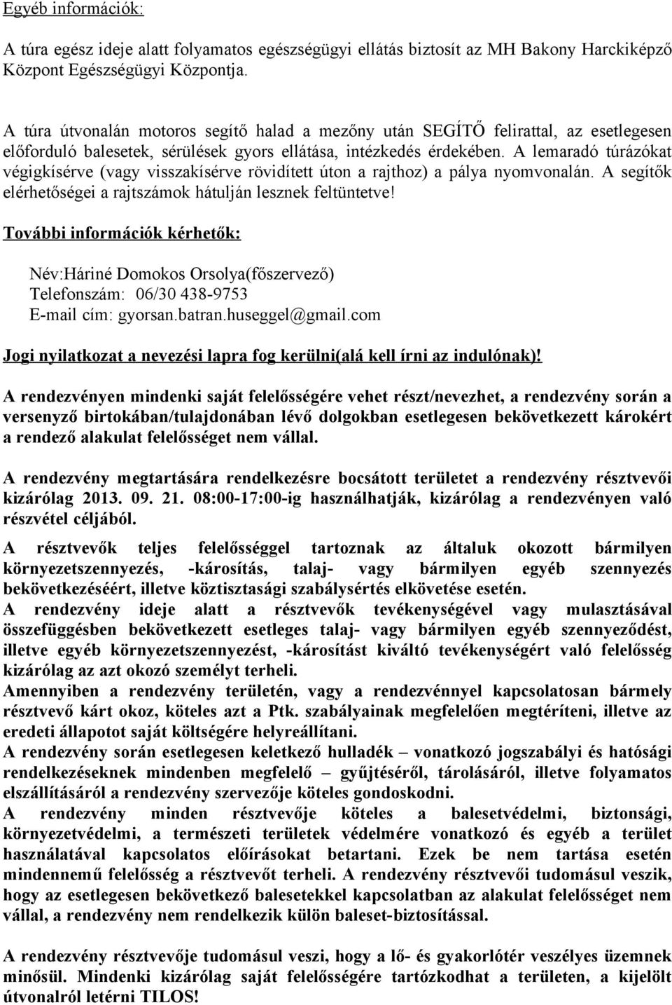 A lemaradó túrázókat végigkísérve (vagy visszakísérve rövidített úton a rajthoz) a pálya nyomvonalán. A segítők elérhetőségei a rajtszámok hátulján lesznek feltüntetve!