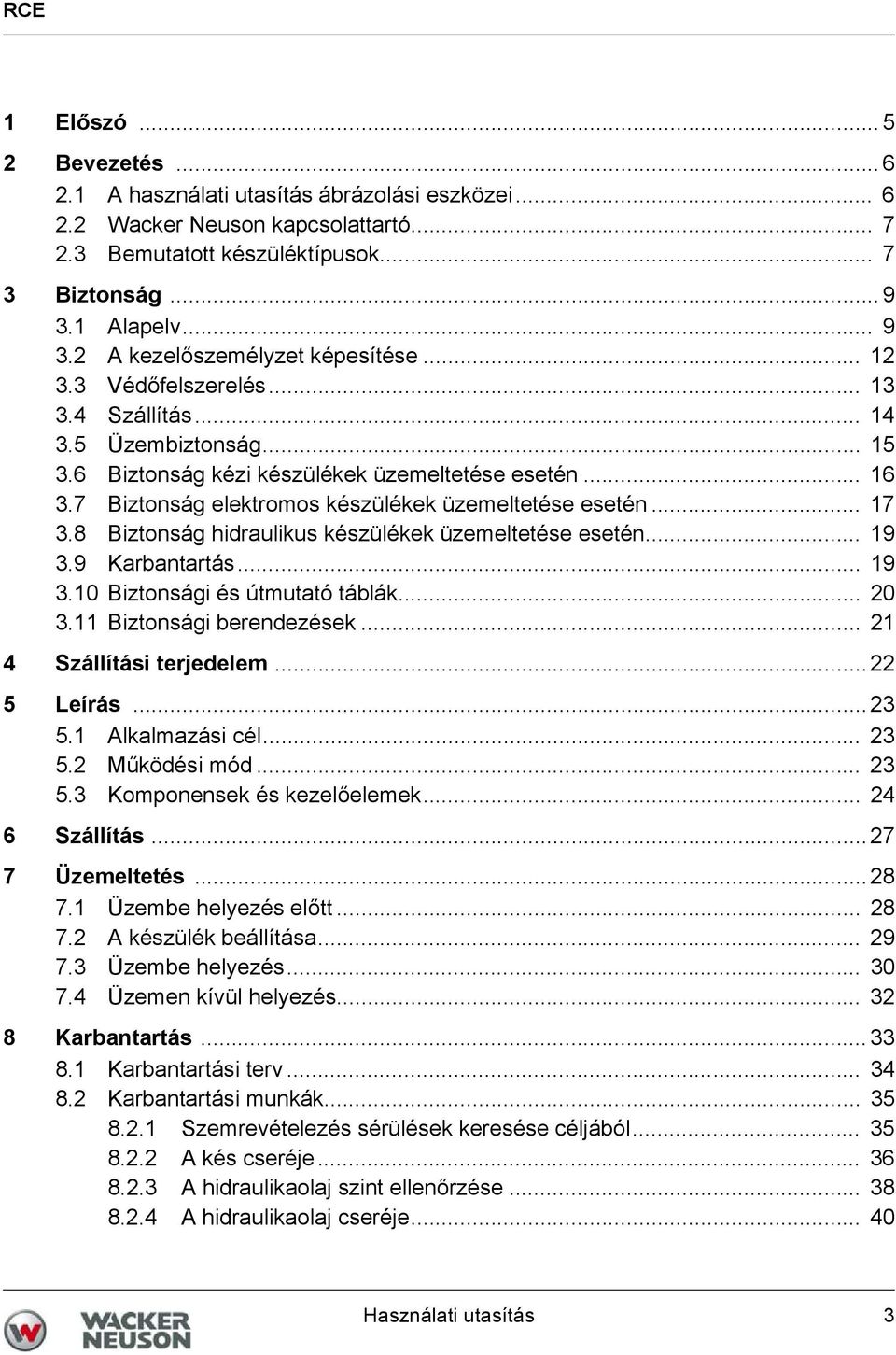 7 Biztonság elektromos készülékek üzemeltetése esetén... 17 3.8 Biztonság hidraulikus készülékek üzemeltetése esetén... 19 3.9 Karbantartás... 19 3.10 Biztonsági és útmutató táblák... 20 3.