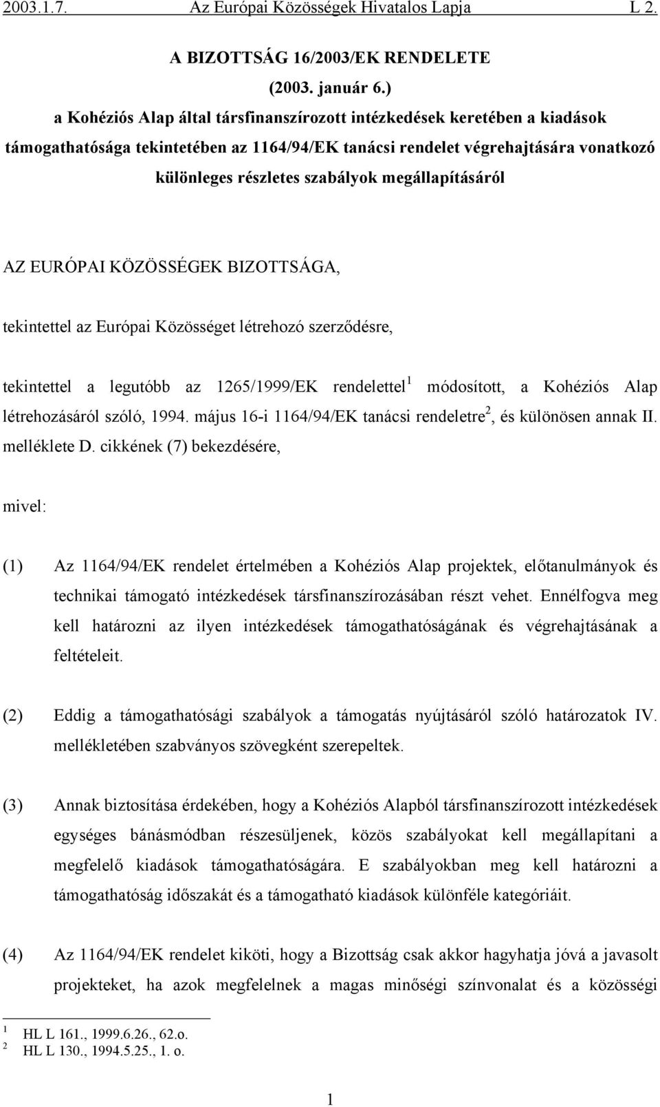 megállapításáról AZ EURÓPAI KÖZÖSSÉGEK BIZOTTSÁGA, tekintettel az Európai Közösséget létrehozó szerződésre, tekintettel a legutóbb az 1265/1999/EK rendelettel 1 módosított, a Kohéziós Alap