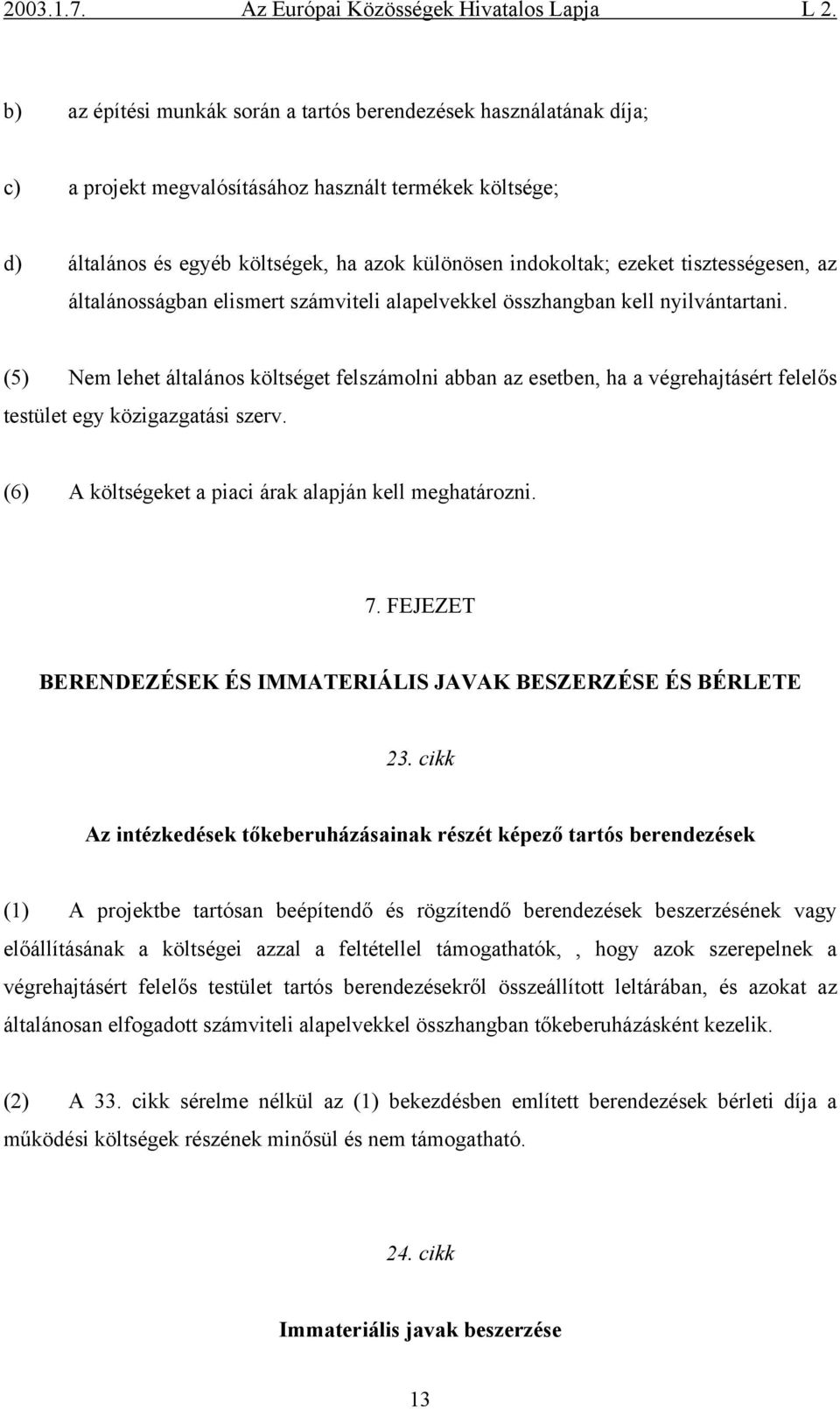 (5) Nem lehet általános költséget felszámolni abban az esetben, ha a végrehajtásért felelős testület egy közigazgatási szerv. (6) A költségeket a piaci árak alapján kell meghatározni. 7.