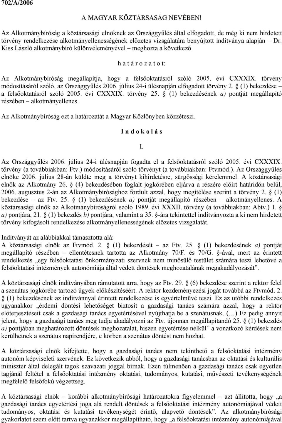 Dr. Kiss László különvéleményével meghozta a következő h a t á r o z a t o t: Az Alkotmánybíróság megállapítja, hogy a felsőoktatásról szóló 2005. évi CXXXIX.