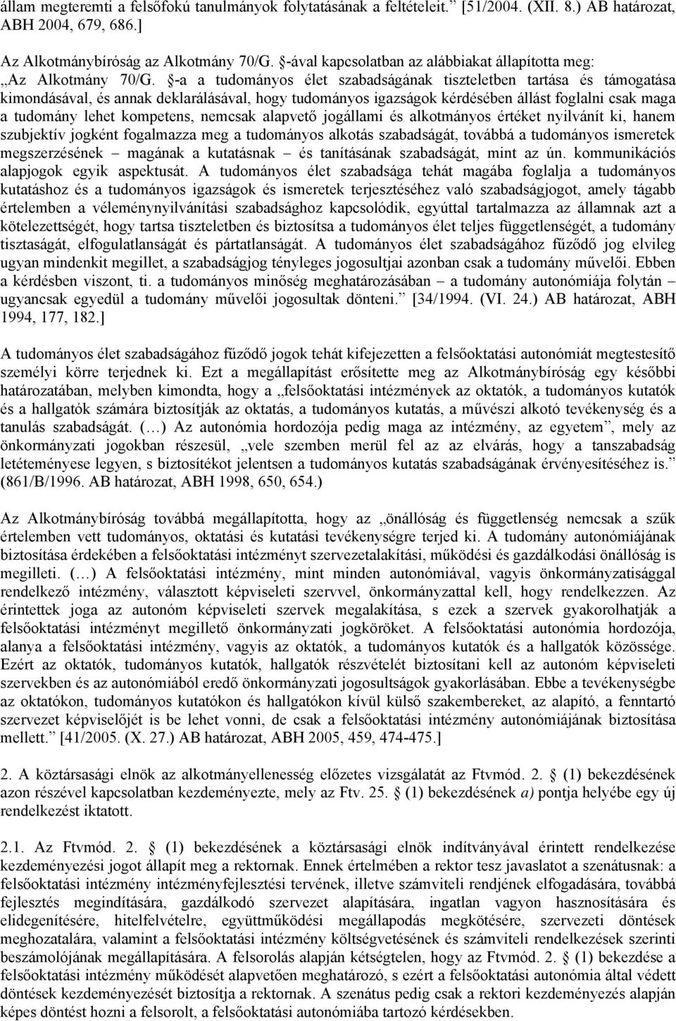 -a a tudományos élet szabadságának tiszteletben tartása és támogatása kimondásával, és annak deklarálásával, hogy tudományos igazságok kérdésében állást foglalni csak maga a tudomány lehet kompetens,