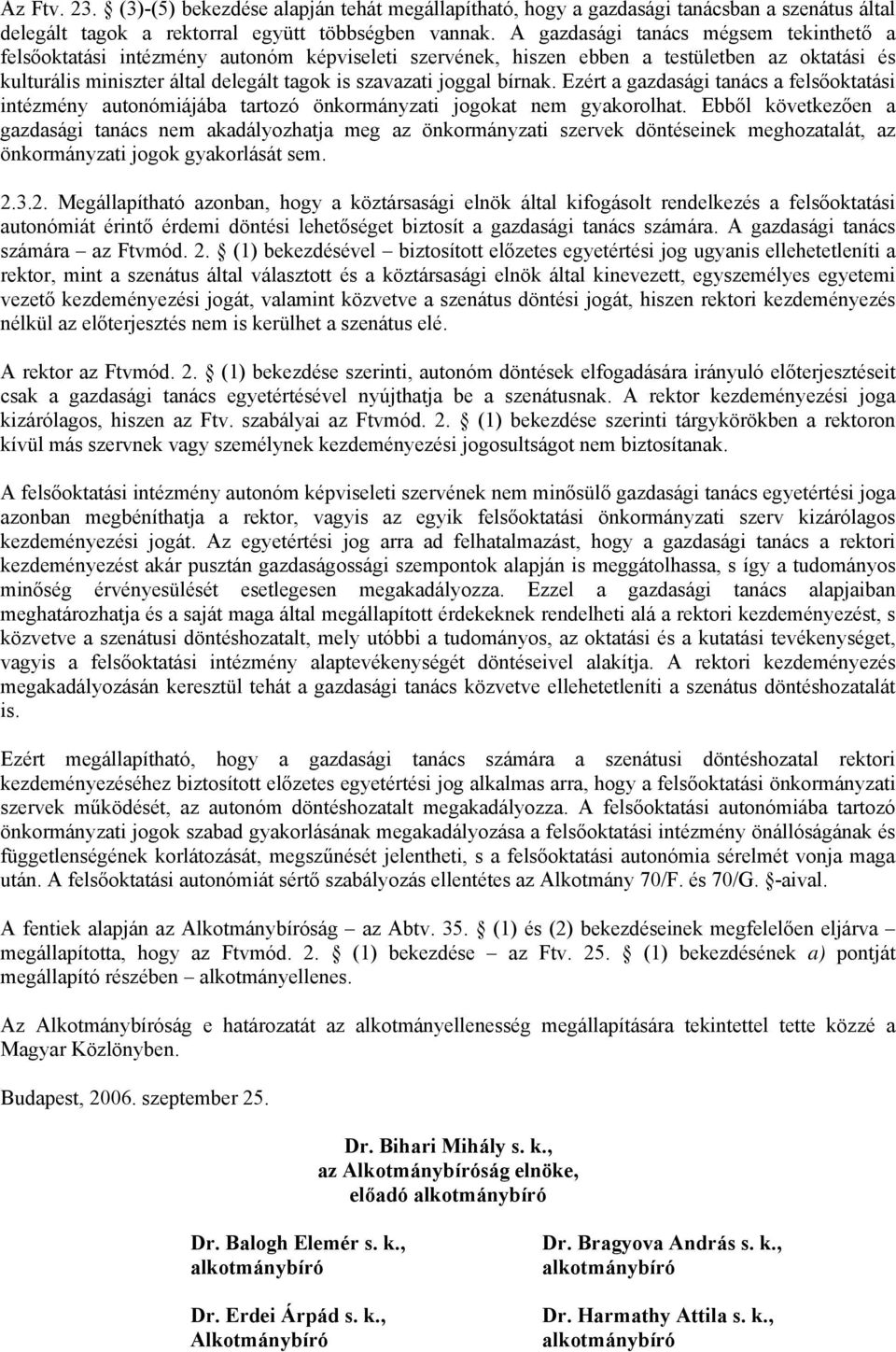 bírnak. Ezért a gazdasági tanács a felsőoktatási intézmény autonómiájába tartozó önkormányzati jogokat nem gyakorolhat.