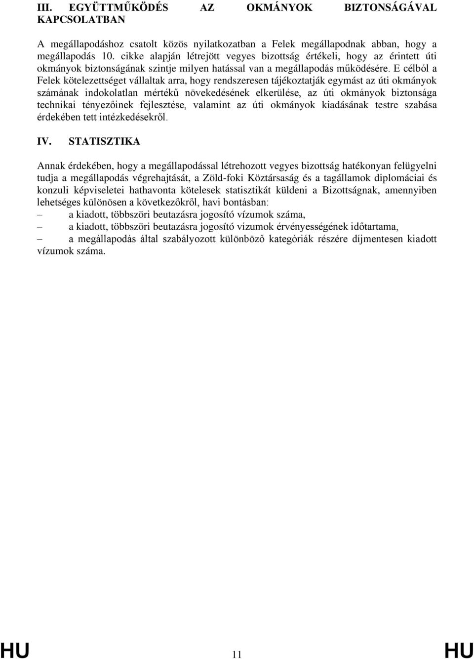 E célból a Felek kötelezettséget vállaltak arra, hogy rendszeresen tájékoztatják egymást az úti okmányok számának indokolatlan mértékű növekedésének elkerülése, az úti okmányok biztonsága technikai