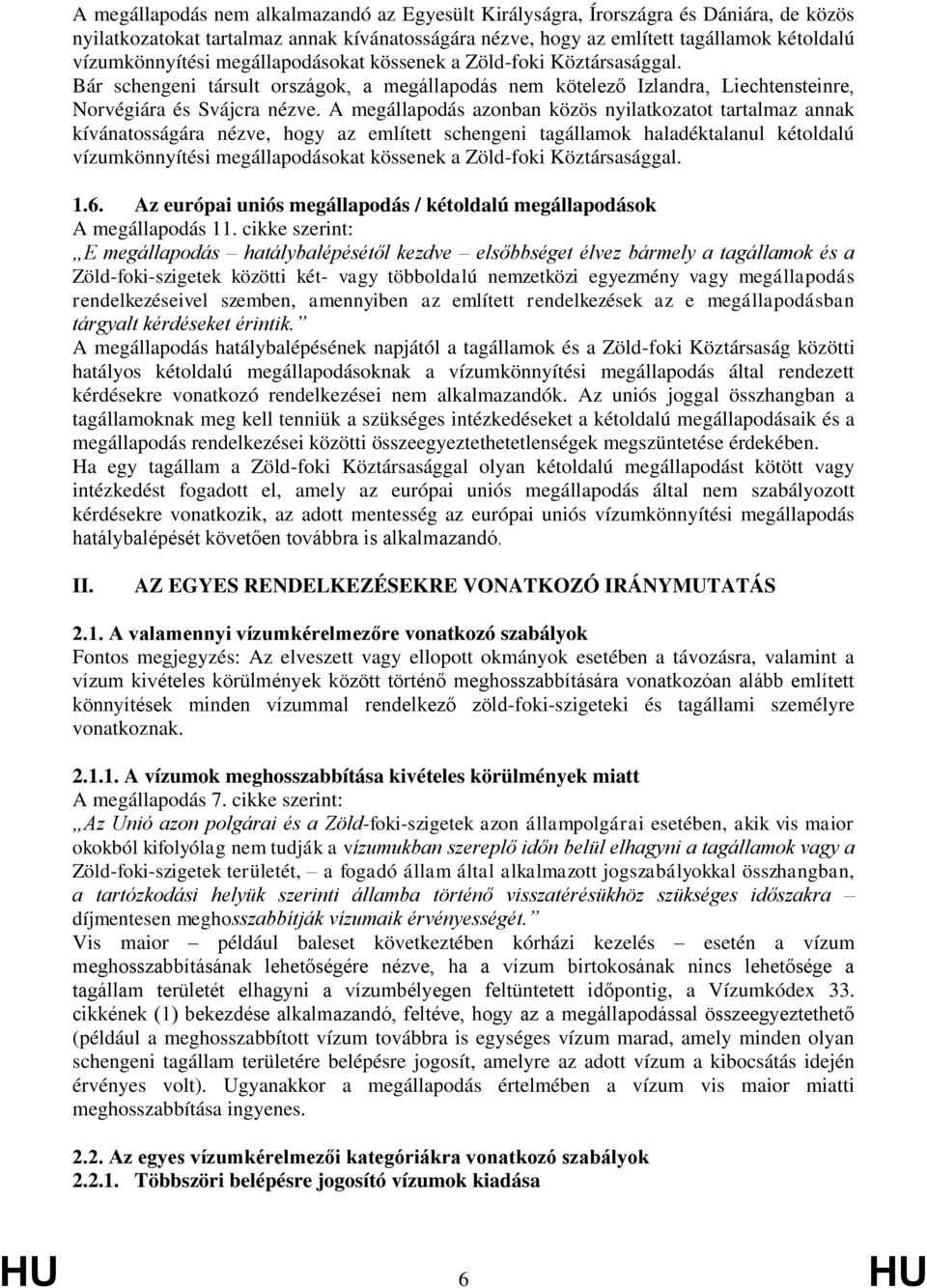 A megállapodás azonban közös nyilatkozatot tartalmaz annak kívánatosságára nézve, hogy az említett schengeni tagállamok haladéktalanul kétoldalú vízumkönnyítési megállapodásokat kössenek a Zöld-foki