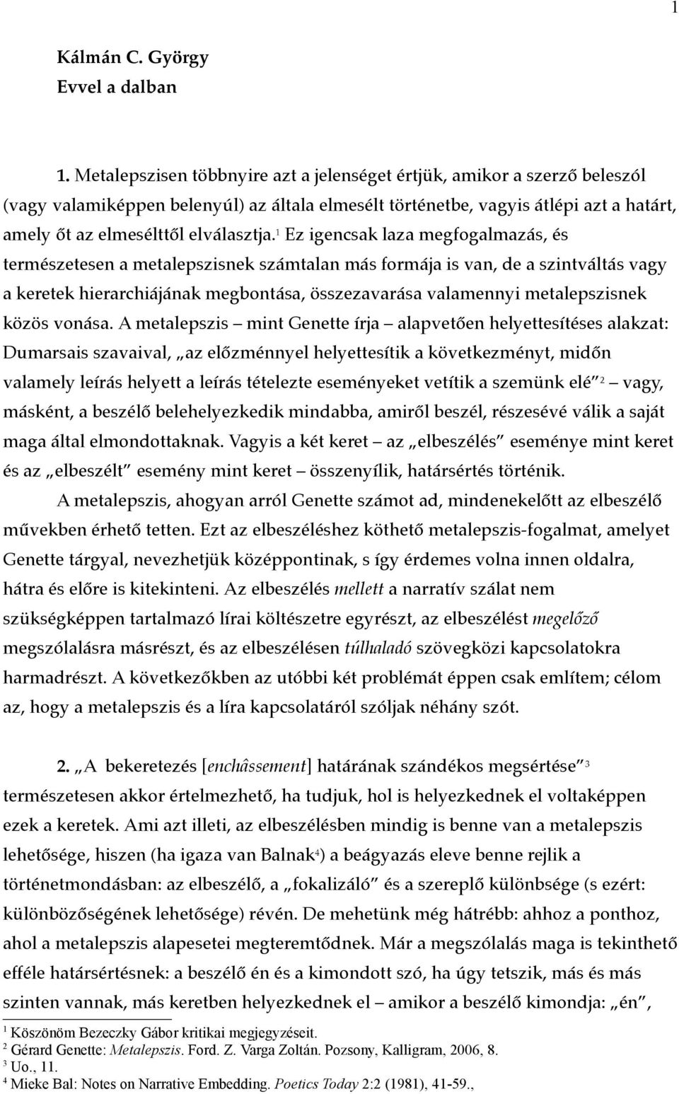 1 Ez igencsak laza megfogalmazás, és természetesen a metalepszisnek számtalan más formája is van, de a szintváltás vagy a keretek hierarchiájának megbontása, összezavarása valamennyi metalepszisnek