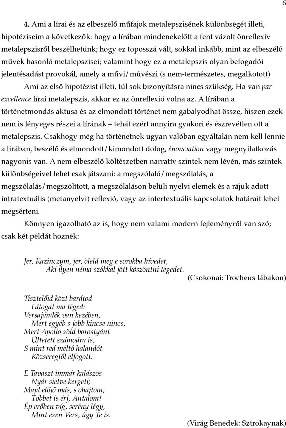 megalkotott) Ami az első hipotézist illeti, túl sok bizonyításra nincs szükség. Ha van par excellence lírai metalepszis, akkor ez az önreflexió volna az.