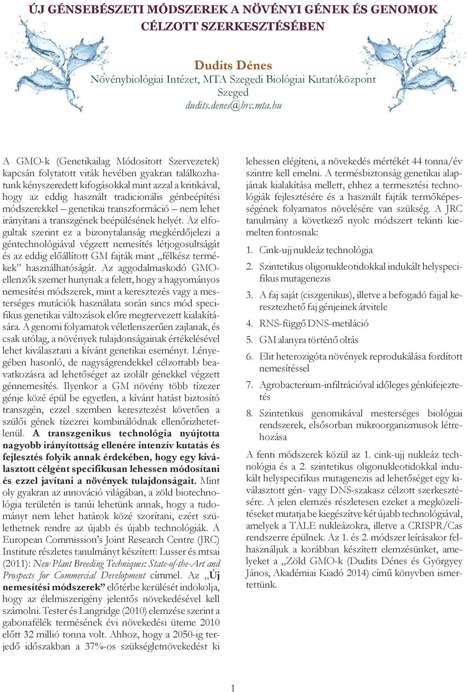 génbeépítési módszerekkel genetikai transzformáció nem lehet irányítani a transzgének beépülésének helyét.