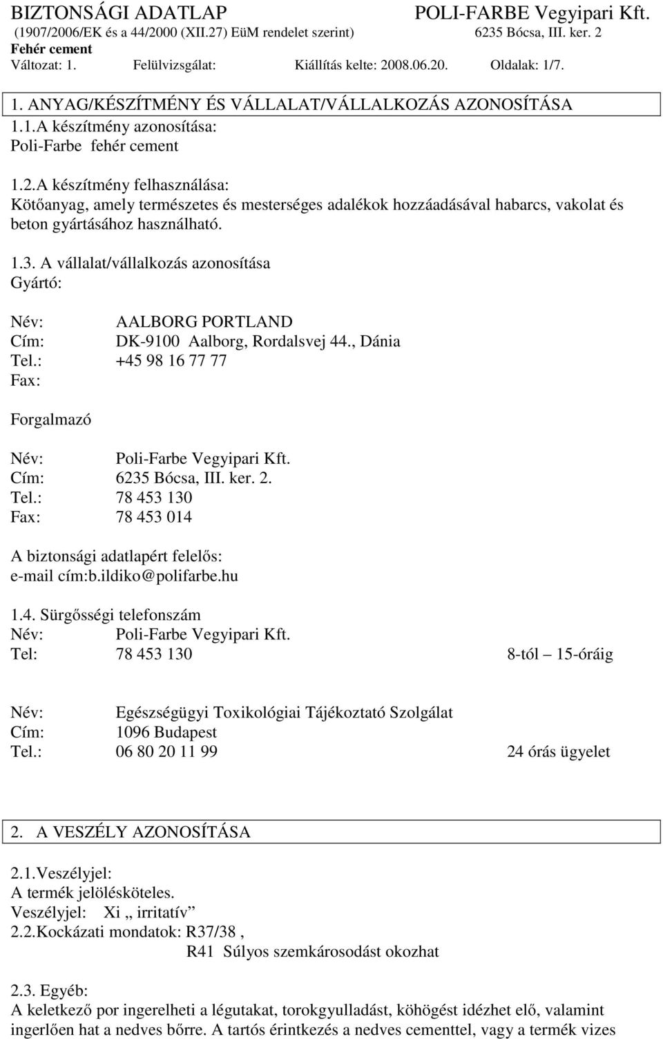 Cím: 6235 Bócsa, III. ker. 2. Tel.: 78 453 130 Fax: 78 453 014 A biztonsági adatlapért felelős: e-mail cím:b.ildiko@polifarbe.hu 1.4. Sürgősségi telefonszám Név: Poli-Farbe Vegyipari Kft.