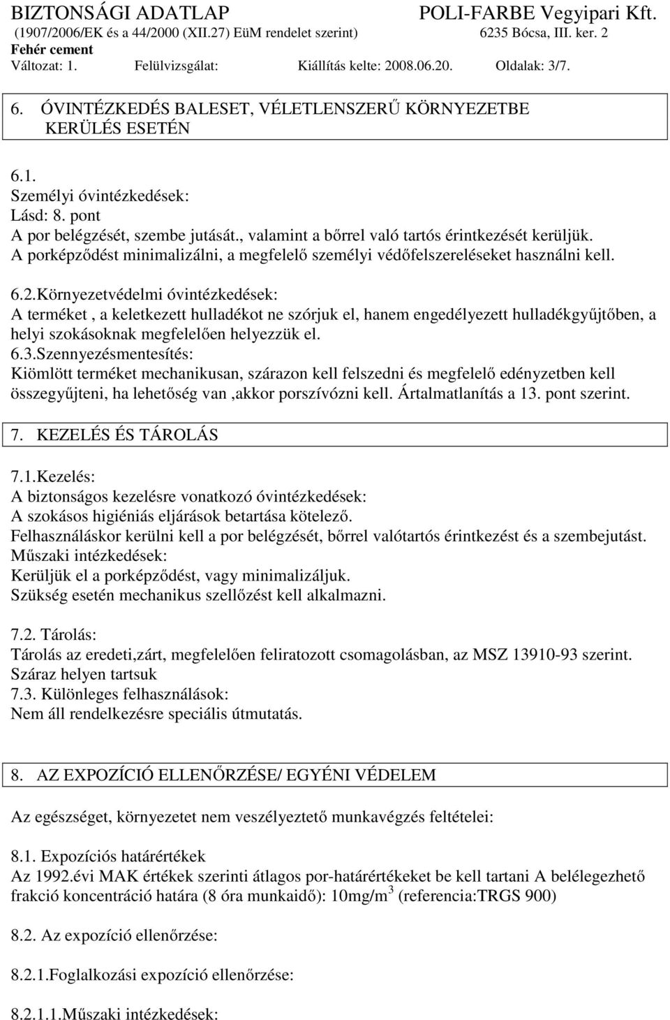 Környezetvédelmi óvintézkedések: A terméket, a keletkezett hulladékot ne szórjuk el, hanem engedélyezett hulladékgyűjtőben, a helyi szokásoknak megfelelően helyezzük el. 6.3.