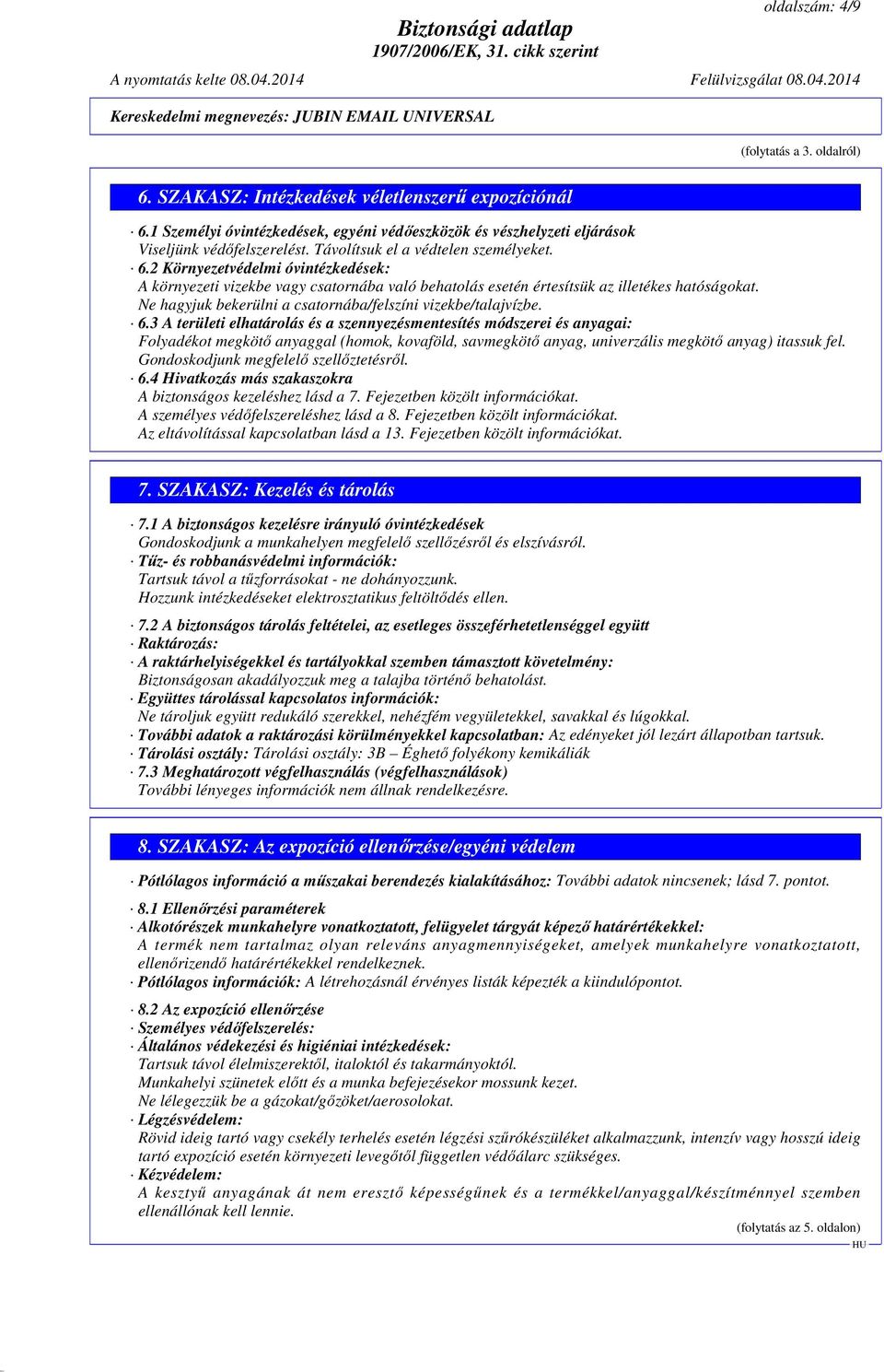 Ne hagyjuk bekerülni a csatornába/felszíni vizekbe/talajvízbe. 6.