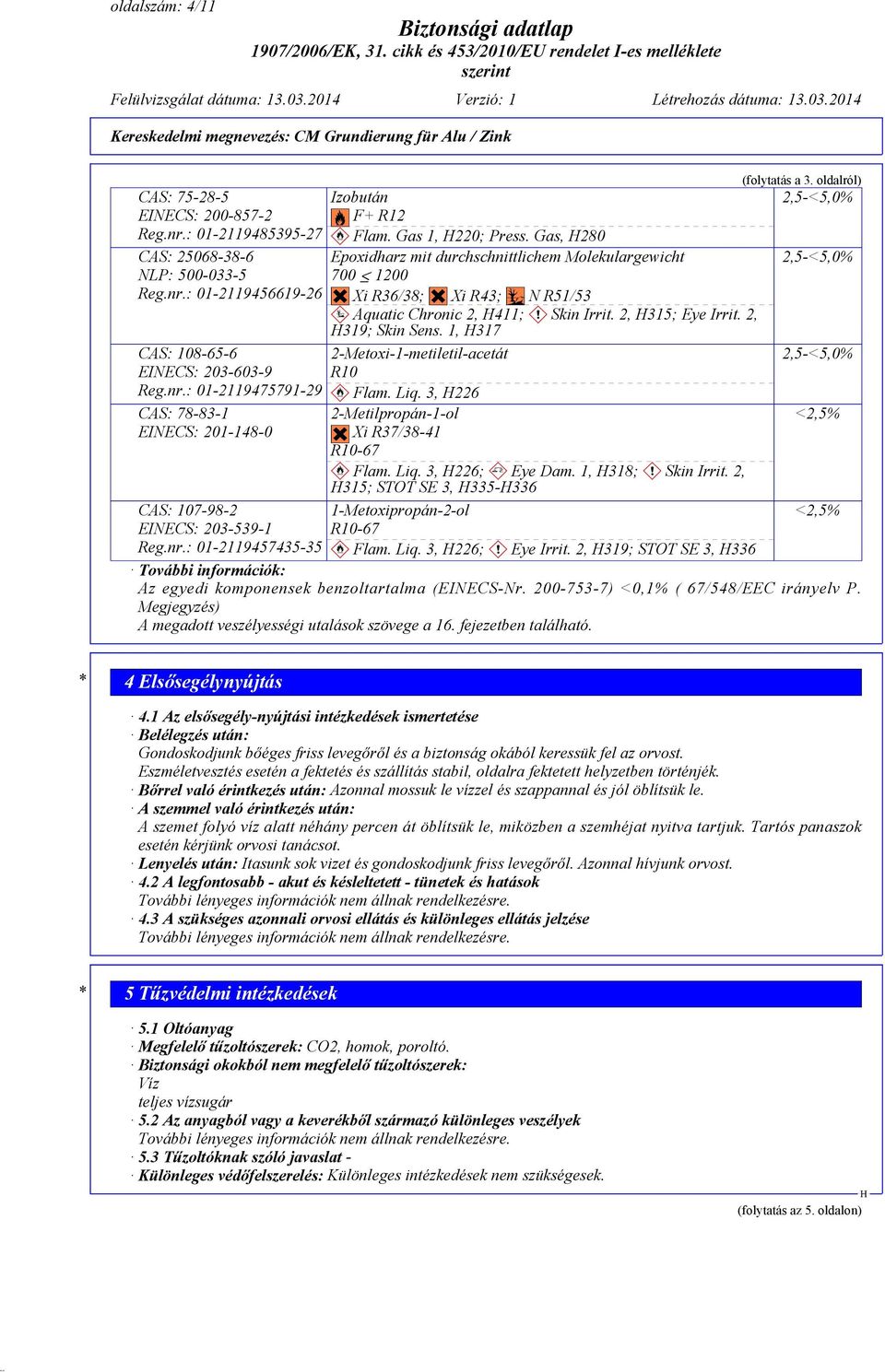 @D N R51/53 ~ Aquatic Chronic 2, 411; ~ Skin Irrit. 2, 315; Eye Irrit. 2, 319; Skin Sens. 1, 317 2-Metoxi-1-metiletil-acetát R10 ~ Flam. Liq. 3, 226 2-Metilpropán-1-ol?@G?