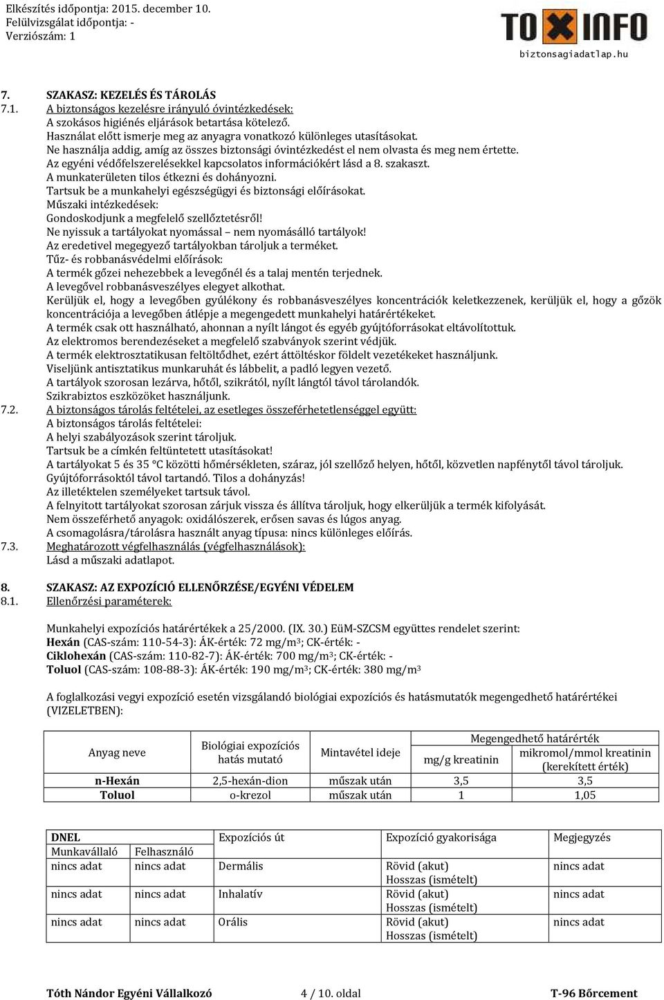 Az egyéni védőfelszerelésekkel kapcsolatos információkért lásd a 8. szakaszt. A munkaterületen tilos étkezni és dohányozni. Tartsuk be a munkahelyi egészségügyi és biztonsági előírásokat.