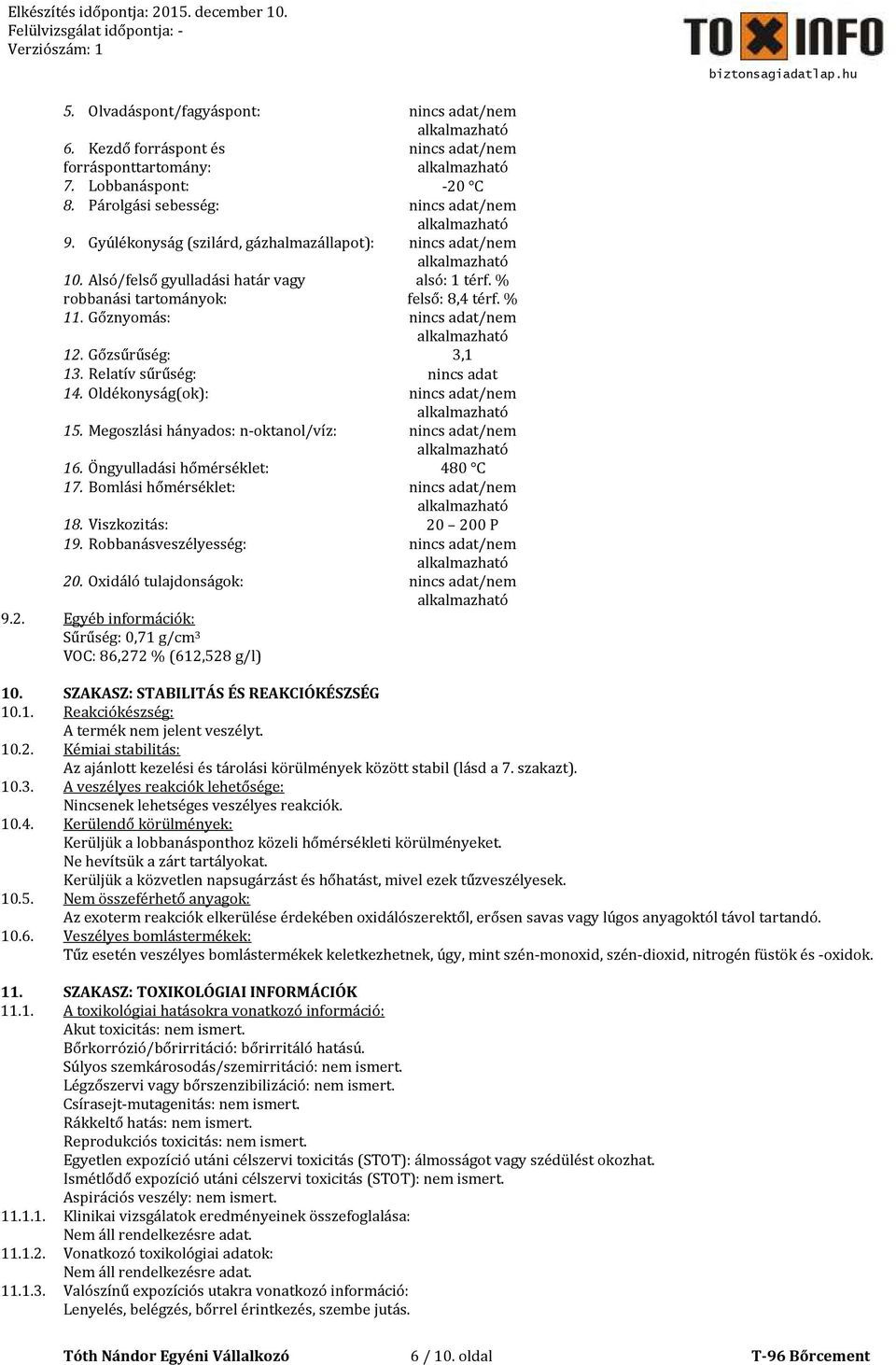 Gőzsűrűség: 3,1 13. Relatív sűrűség: nincs adat 14. Oldékonyság(ok): nincs adat/nem 15. Megoszlási hányados: n-oktanol/víz: nincs adat/nem 16. Öngyulladási hőmérséklet: 480 C 17.