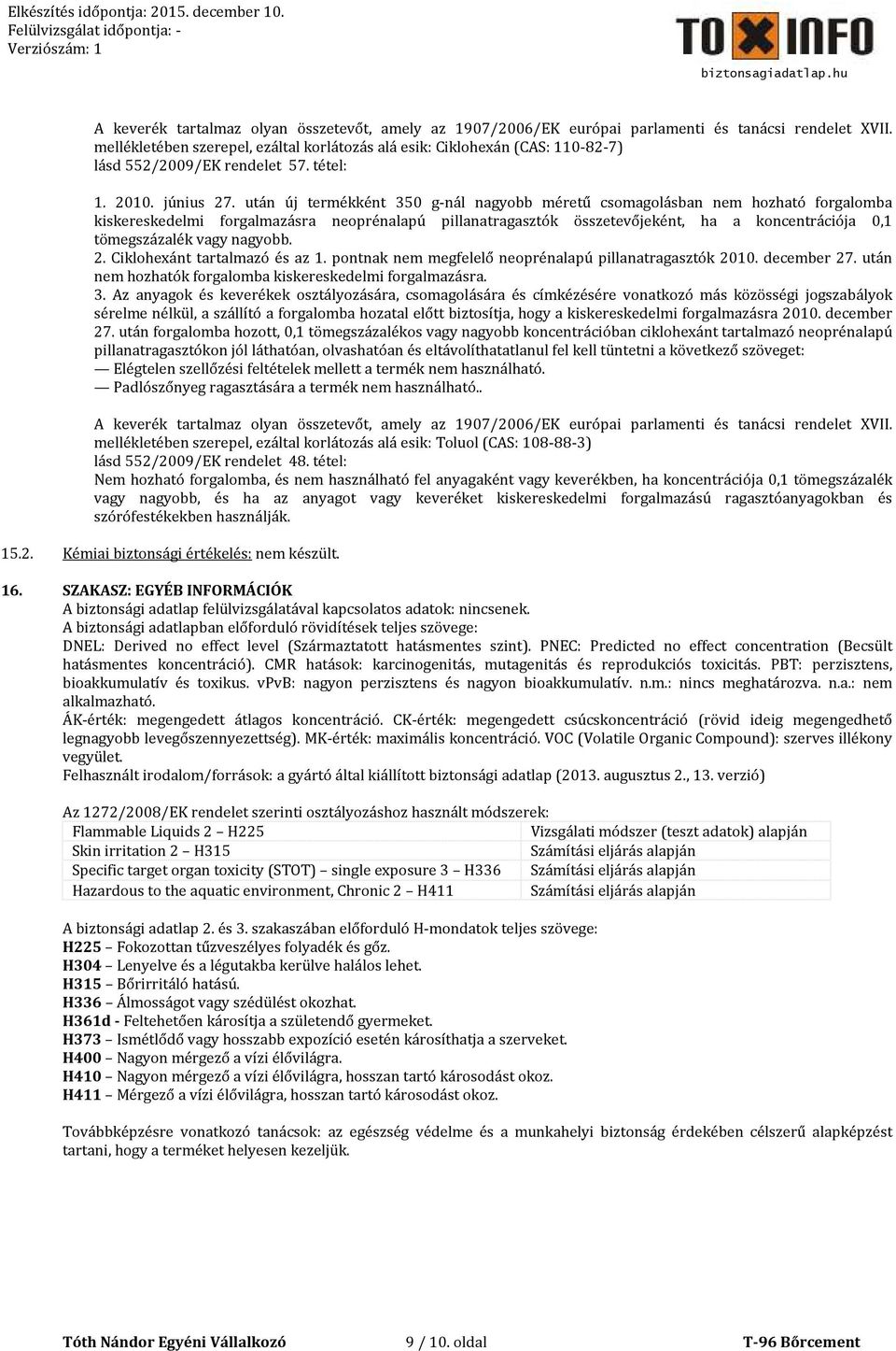 után új termékként 350 g-nál nagyobb méretű csomagolásban nem hozható forgalomba kiskereskedelmi forgalmazásra neoprénalapú pillanatragasztók összetevőjeként, ha a koncentrációja 0,1 tömegszázalék