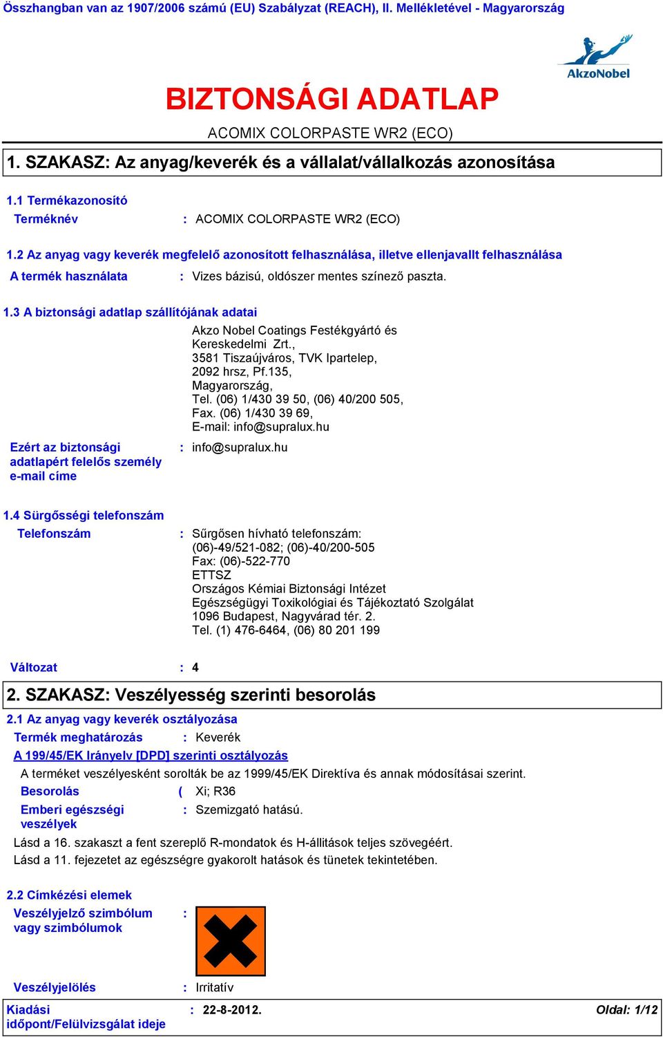 2 Az anyag vagy keverék megfelelő azonosított felhasználása, illetve ellenjavallt felhasználása A termék használata Vizes bázisú, oldószer mentes színező paszta. 1.