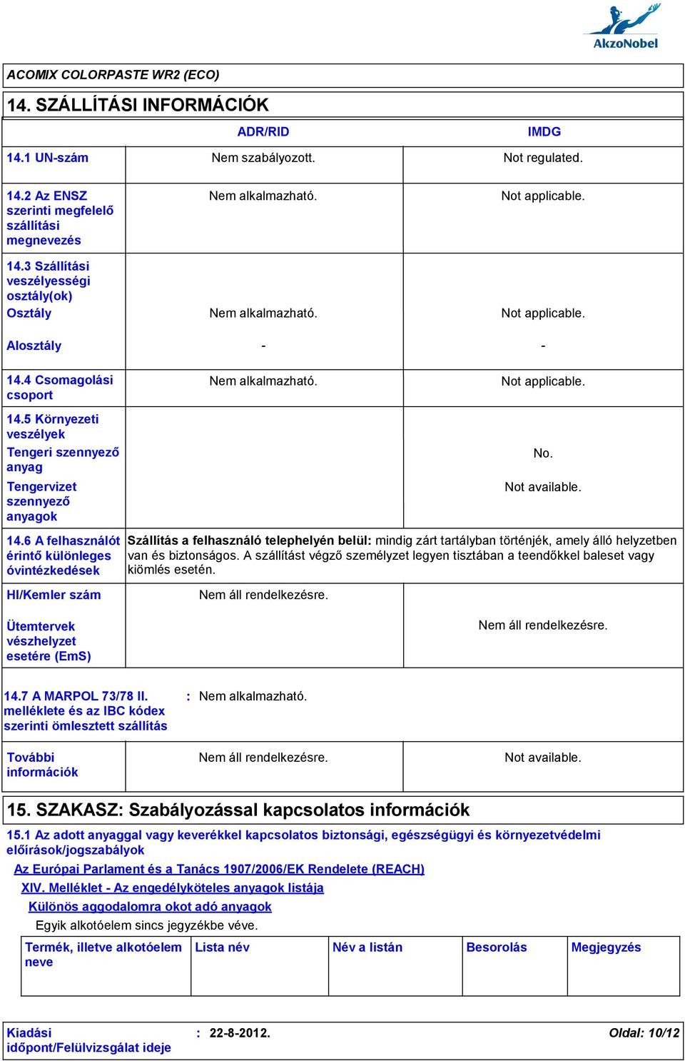 4 Csomagolási csoport Nem alkalmazható. Not applicable. 14.5 Környezeti veszélyek Tengeri szennyező anyag Tengervizet szennyező anyagok 14.