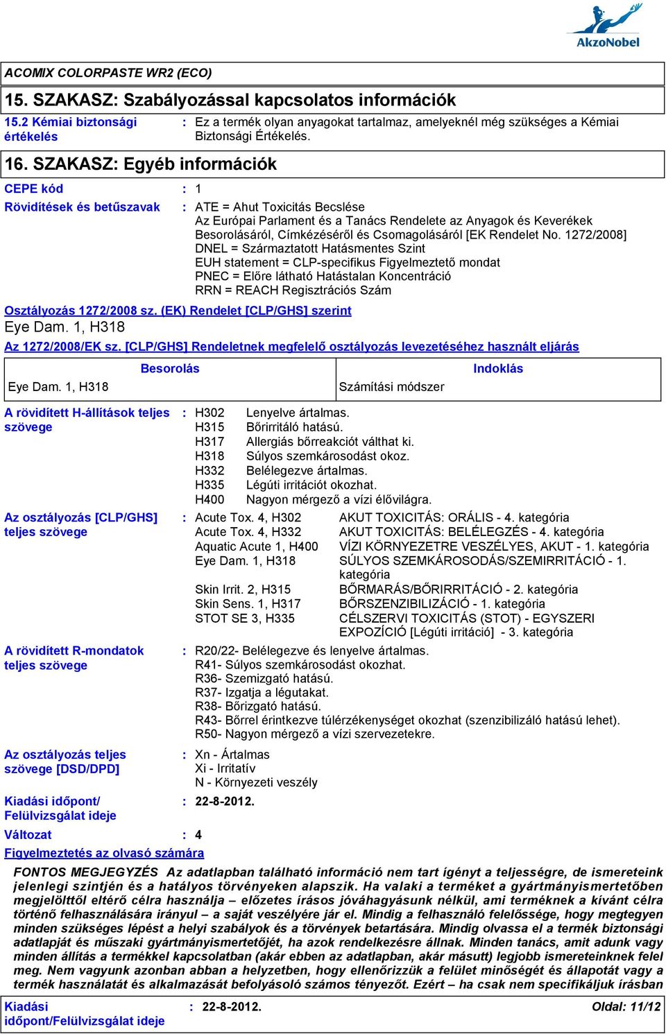 1, H318 A rövidített H-állítások teljes szövege A rövidített R-mondatok teljes szövege Az osztályozás teljes szövege [DSD/DPD] időpont/ Felülvizsgálat ideje Változat Figyelmeztetés az olvasó számára