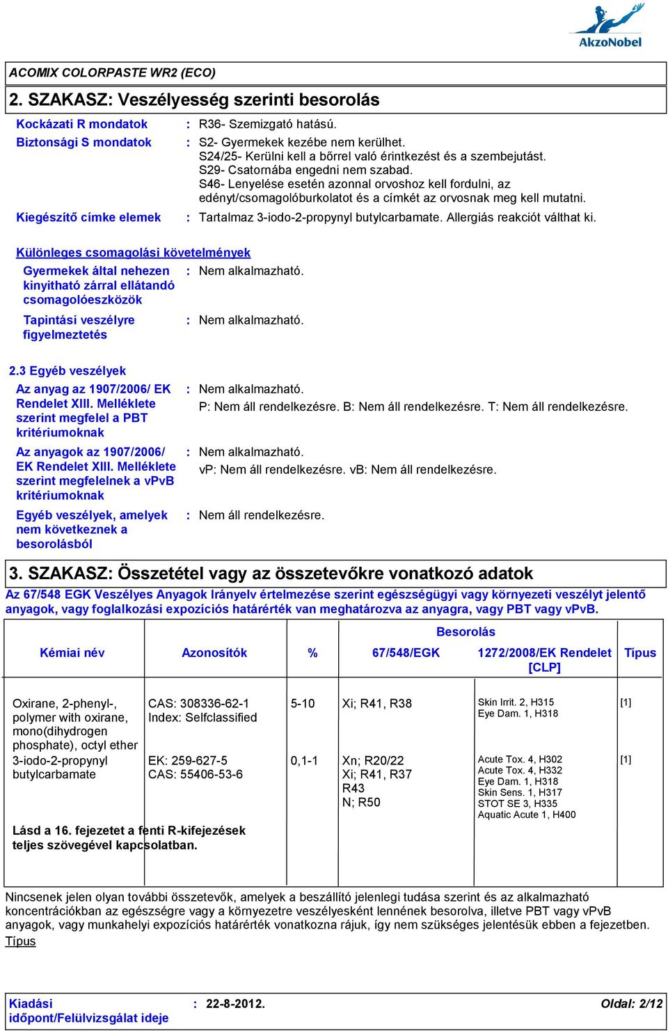 S46- Lenyelése esetén azonnal orvoshoz kell fordulni, az edényt/csomagolóburkolatot és a címkét az orvosnak meg kell mutatni. Tartalmaz 3-iodo-2-propynyl butylcarbamate. Allergiás reakciót válthat ki.