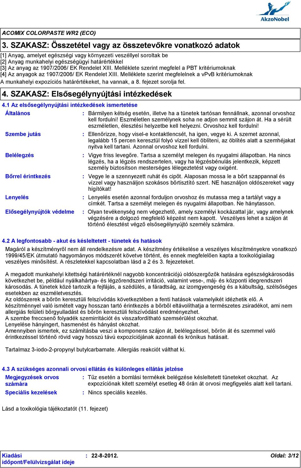 Melléklete szerint megfelelnek a vpvb kritériumoknak A munkahelyi expozíciós határértékeket, ha vannak, a 8. fejezet sorolja fel. 4. SZAKASZ Elsősegélynyújtási intézkedések 4.