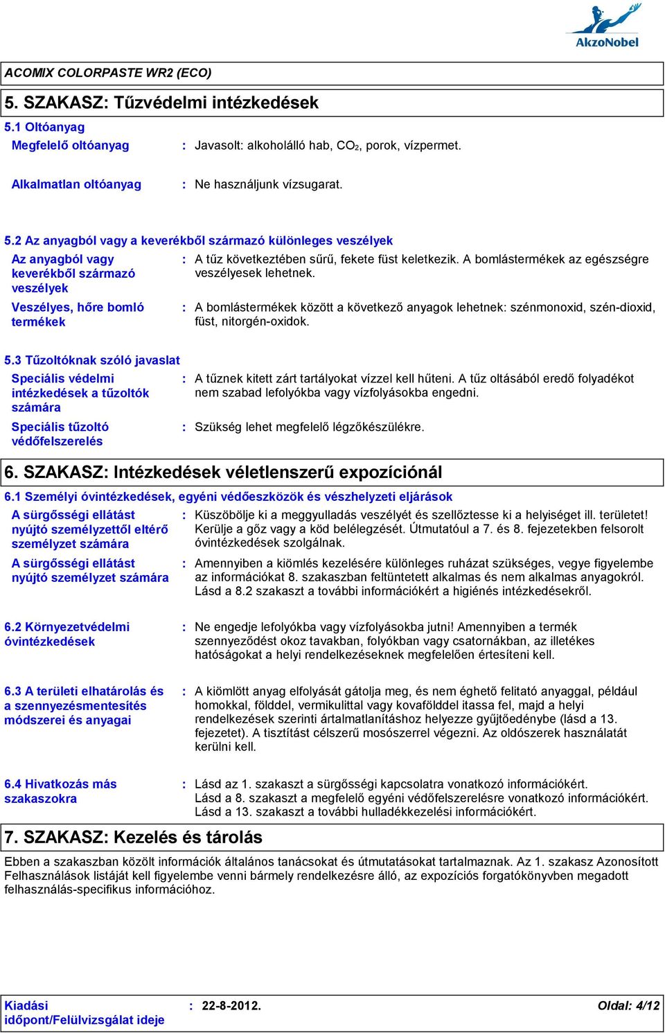 2 Az anyagból vagy a keverékből származó különleges veszélyek Az anyagból vagy keverékből származó veszélyek Veszélyes, hőre bomló termékek A tűz következtében sűrű, fekete füst keletkezik.