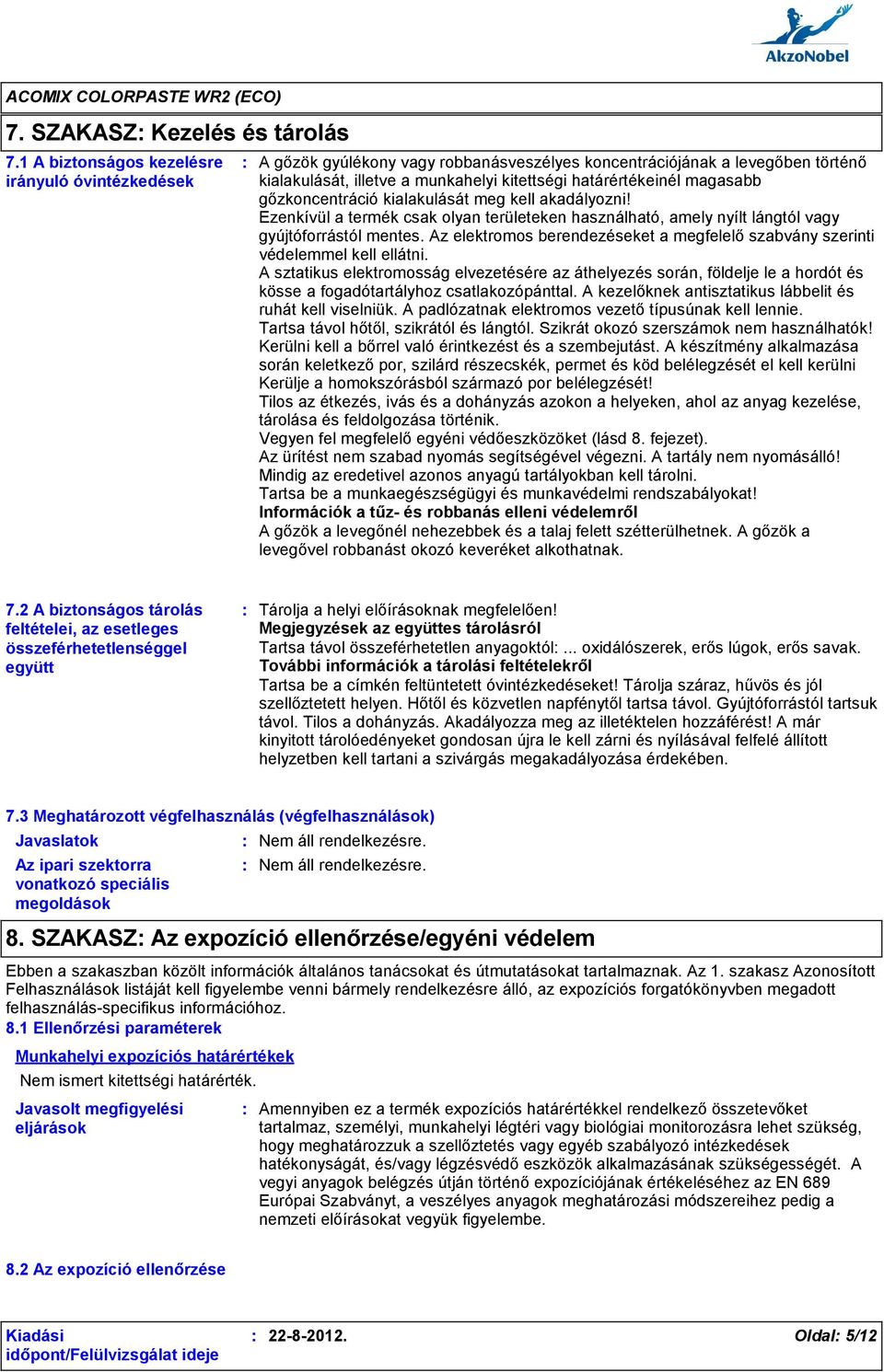 gőzkoncentráció kialakulását meg kell akadályozni! Ezenkívül a termék csak olyan területeken használható, amely nyílt lángtól vagy gyújtóforrástól mentes.