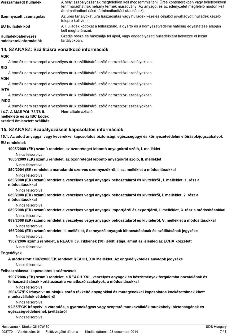 Az üres tartályokat újra hasznosítás vagy hulladék kezelés céljából jóváhagyott hulladék kezelő telepre kell vinni.