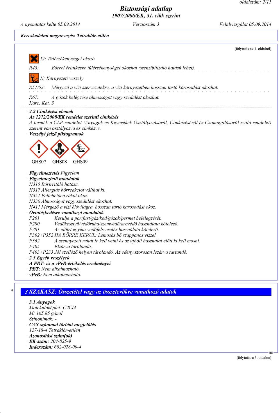 2 Címkézési elemek Az 1272/2008/EK rendelet szerinti címkézés A termék a CLP-rendelet (Anyagok és Keverékek Osztályozásáról, Címkézéséről és Csomagolásáról szóló rendelet) szerint van osztályozva és