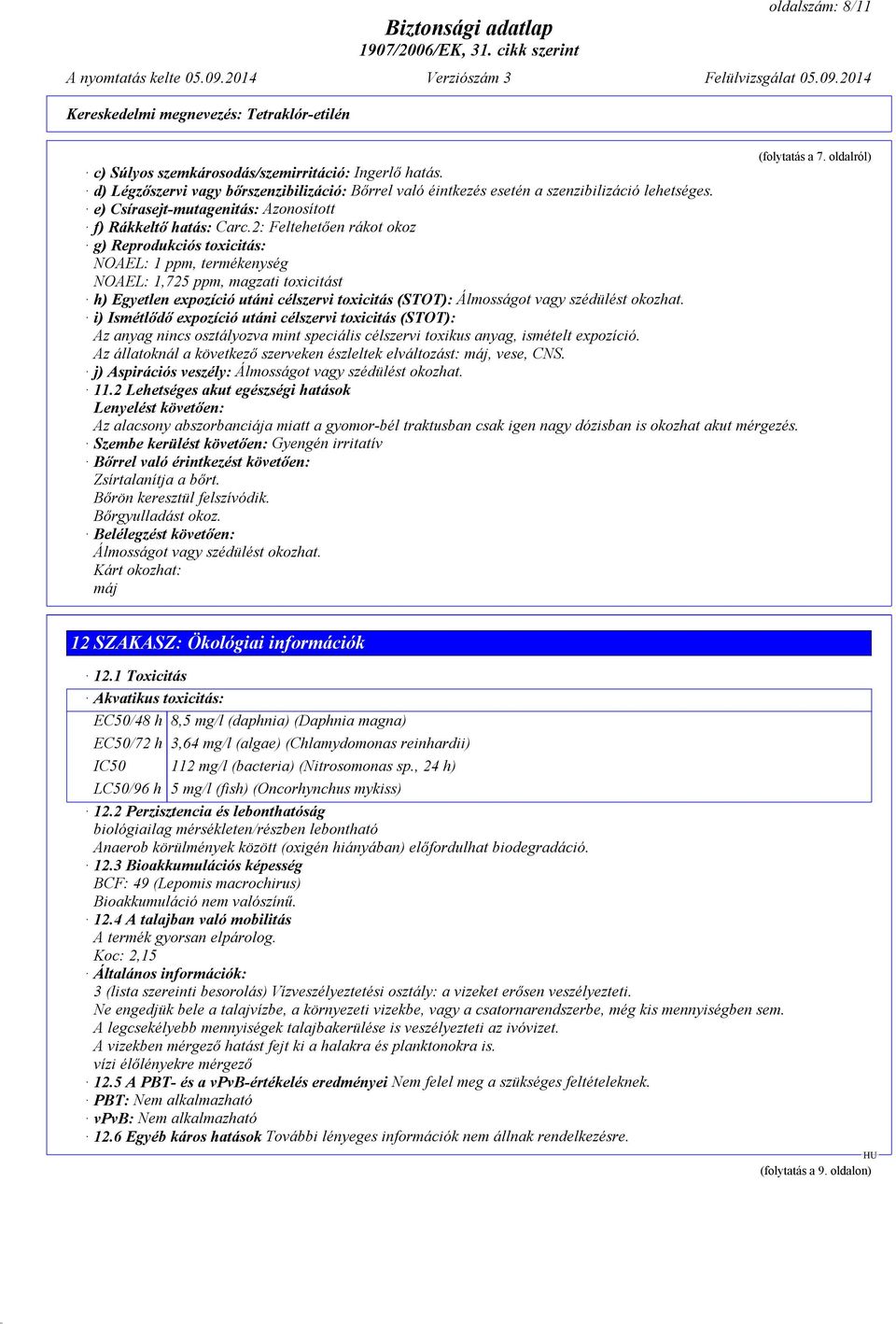 2: Feltehetően rákot okoz g) Reprodukciós toxicitás: NOAEL: 1 ppm, termékenység NOAEL: 1,725 ppm, magzati toxicitást h) Egyetlen expozíció utáni célszervi toxicitás (STOT): Álmosságot vagy szédülést