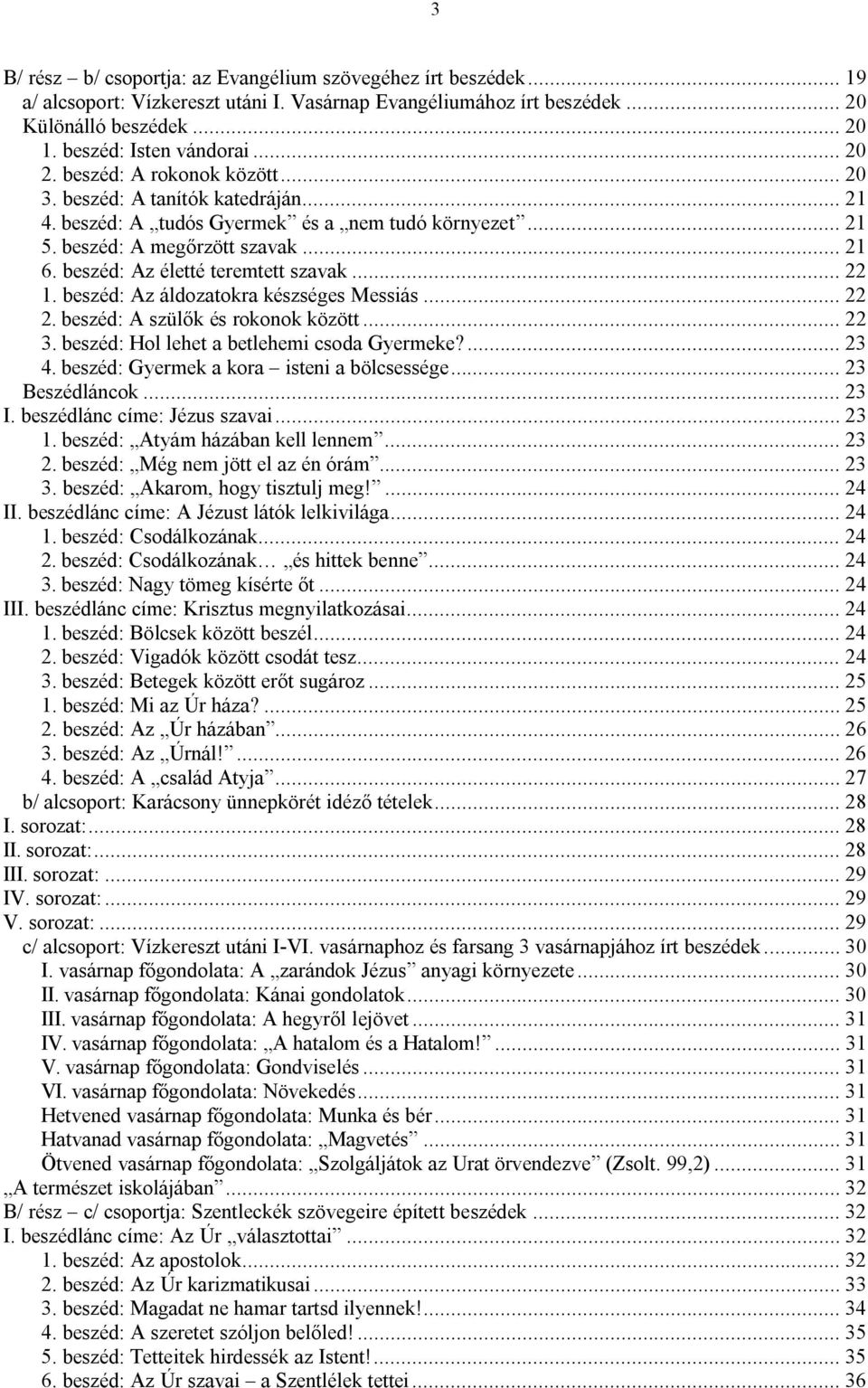 beszéd: Az életté teremtett szavak... 22 1. beszéd: Az áldozatokra készséges Messiás... 22 2. beszéd: A szülők és rokonok között... 22 3. beszéd: Hol lehet a betlehemi csoda Gyermeke?... 23 4.
