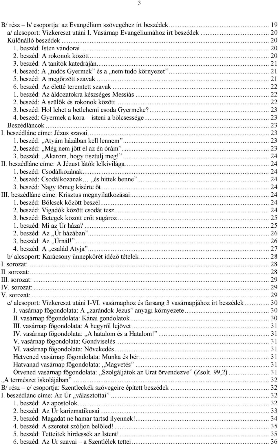 beszéd: Az életté teremtett szavak... 22 1. beszéd: Az áldozatokra készséges Messiás... 22 2. beszéd: A szülők és rokonok között... 22 3. beszéd: Hol lehet a betlehemi csoda Gyermeke?... 23 4.