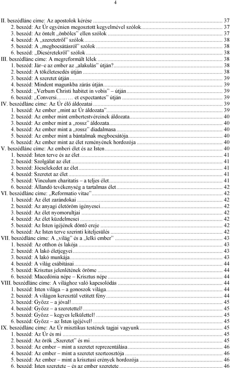 beszéd: A tökéletesedés útján... 38 3. beszéd: A szeretet útján... 39 4. beszéd: Mindent magunkba zárás útján... 39 5. beszéd: Verbum Christi habitet in vobis útján... 39 6.